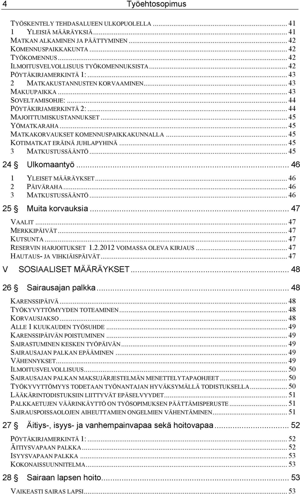 .. 44 MAJOITTUMISKUSTANNUKSET... 45 YÖMATKARAHA... 45 MATKAKORVAUKSET KOMENNUSPAIKKAKUNNALLA... 45 KOTIMATKAT ERÄINÄ JUHLAPYHINÄ... 45 3 MATKUSTUSSÄÄNTÖ... 45 24 Ulkomaantyö... 46 1 YLEISET MÄÄRÄYKSET.