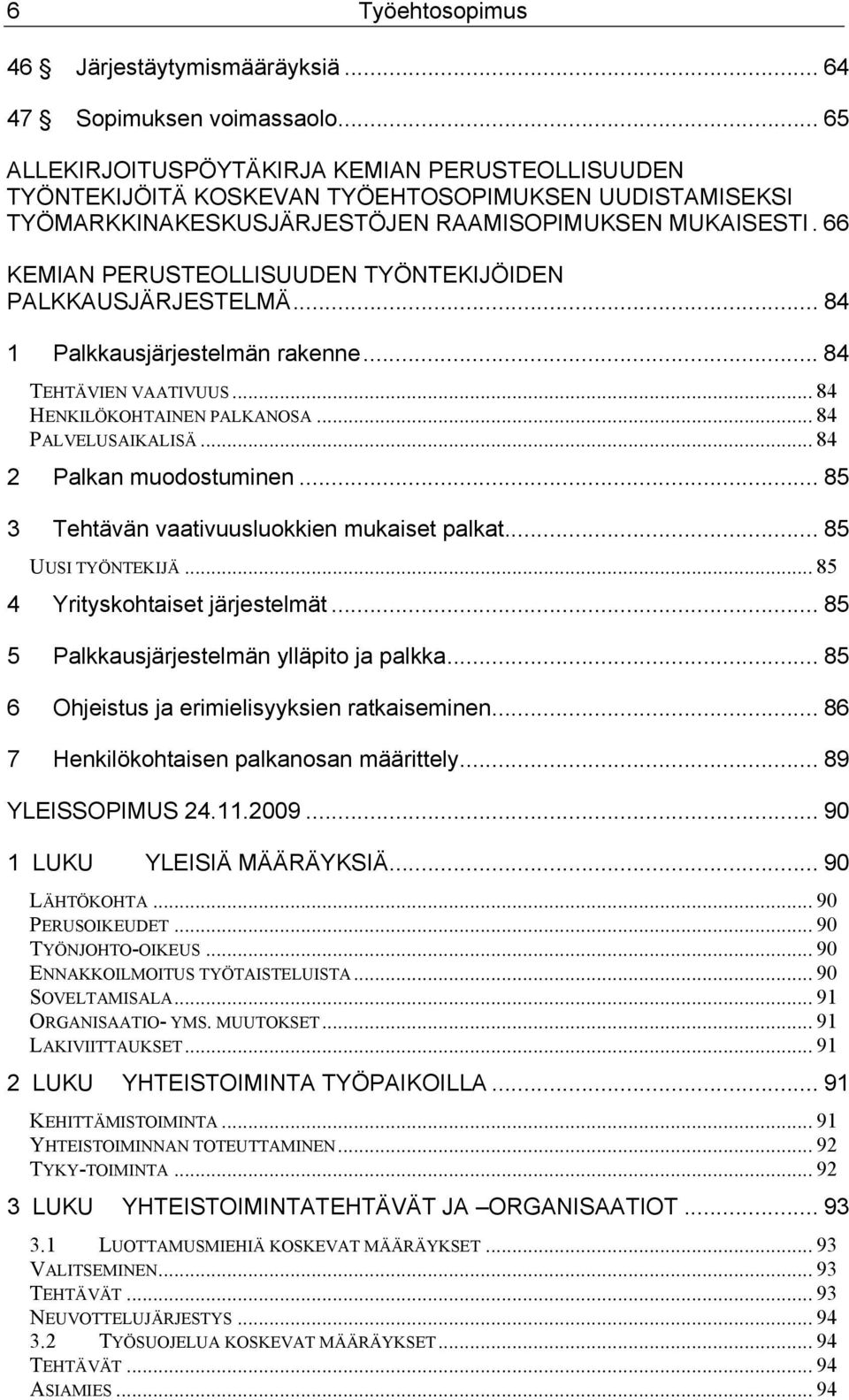 66 KEMIAN PERUSTEOLLISUUDEN TYÖNTEKIJÖIDEN PALKKAUSJÄRJESTELMÄ... 84 1 Palkkausjärjestelmän rakenne... 84 TEHTÄVIEN VAATIVUUS... 84 HENKILÖKOHTAINEN PALKANOSA... 84 PALVELUSAIKALISÄ.
