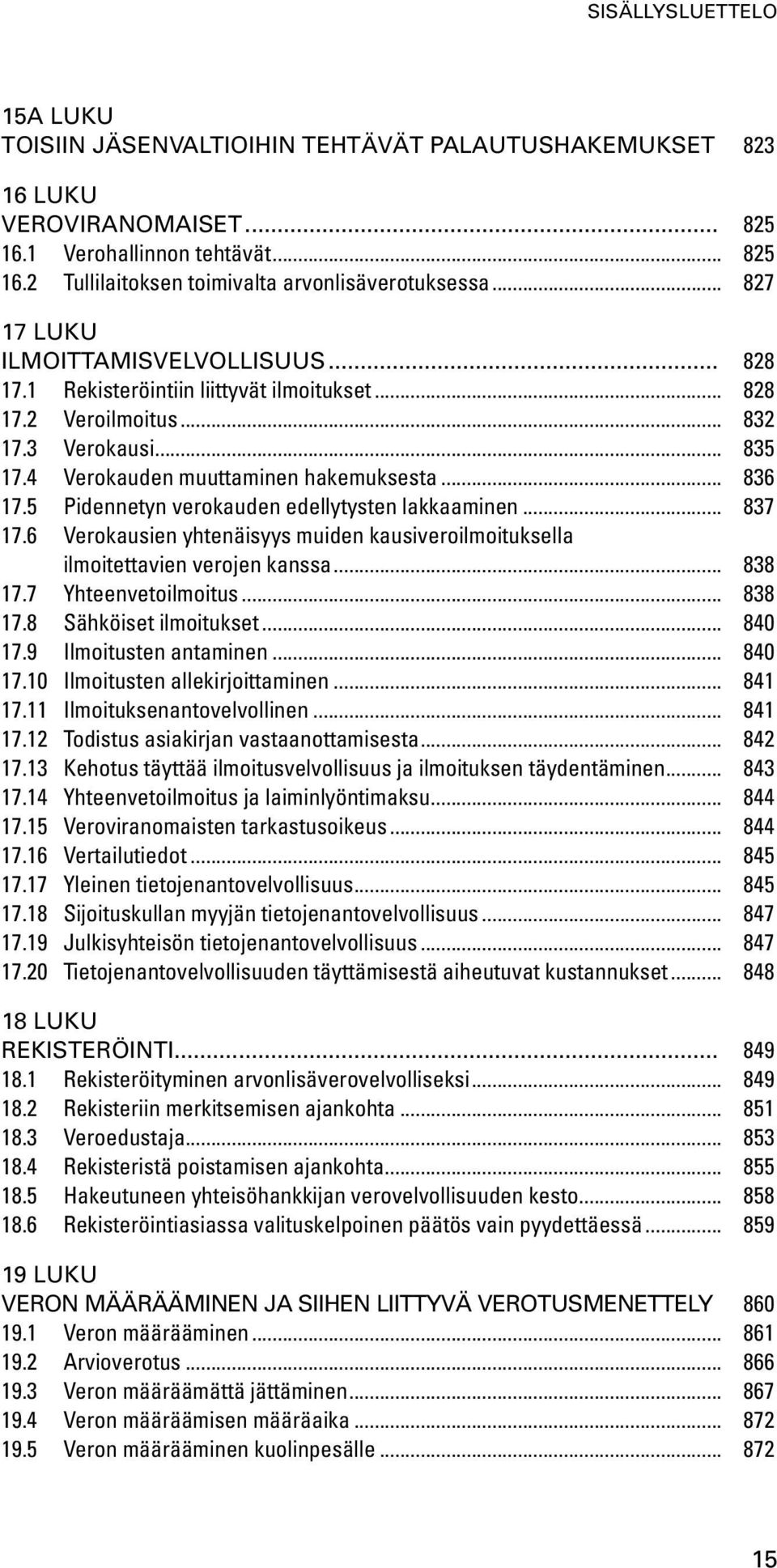 5 Pidennetyn verokauden edellytysten lakkaaminen... 837 17.6 Verokausien yhtenäisyys muiden kausiveroilmoituksella ilmoitettavien verojen kanssa... 838 17.7 Yhteenvetoilmoitus... 838 17.8 Sähköiset ilmoitukset.