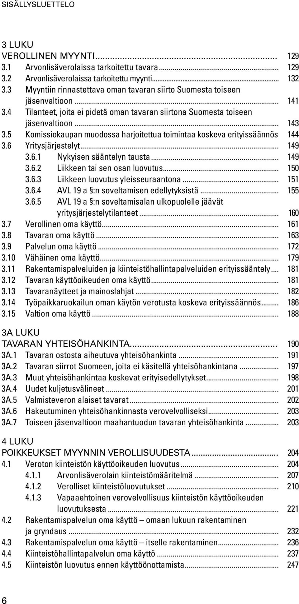 5 Komissiokaupan muodossa harjoitettua toimintaa koskeva erityissäännös. 144 3.6 Yritysjärjestelyt... 149 3.6.1 Nykyisen sääntelyn tausta... 149 3.6.2 Liikkeen tai sen osan luovutus... 150 3.6.3 Liikkeen luovutus yleisseuraantona.