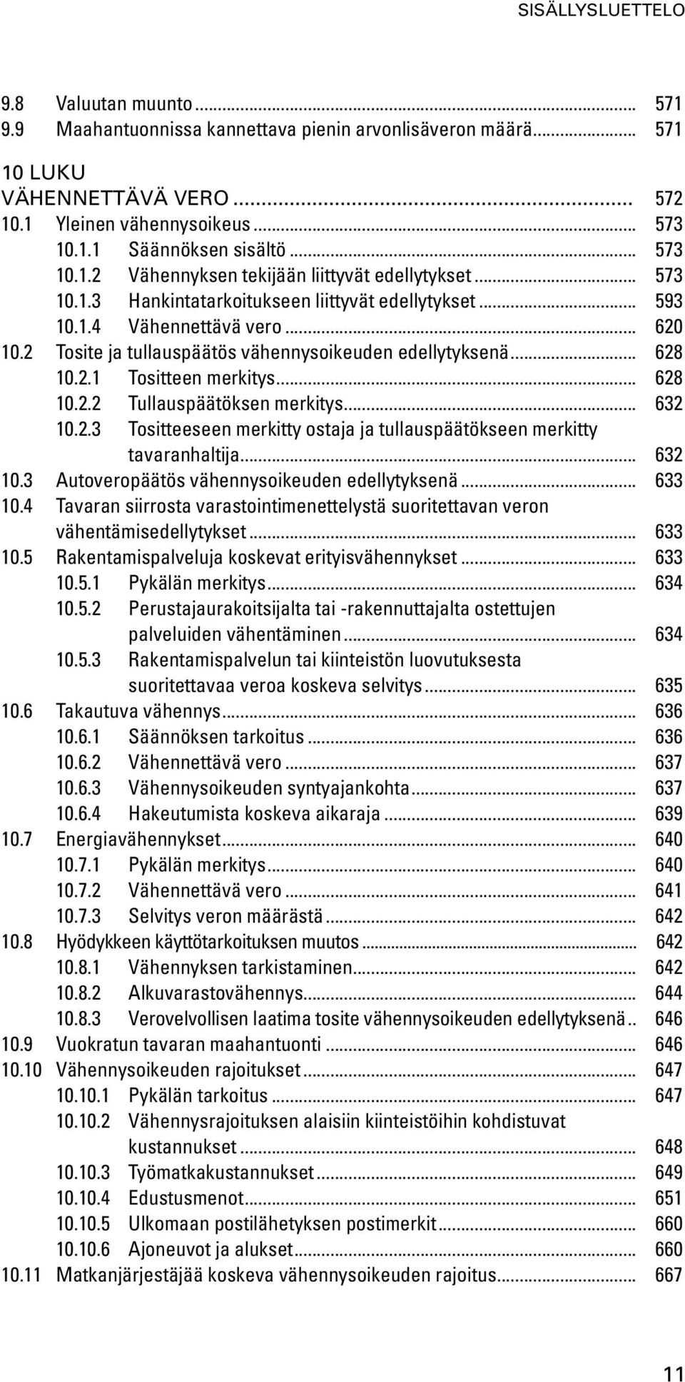 .. 632 10.2.3 Tositteeseen merkitty ostaja ja tullauspäätökseen merkitty tavaranhaltija... 632 10.3 Autoveropäätös vähennysoikeuden edellytyksenä... 633 10.