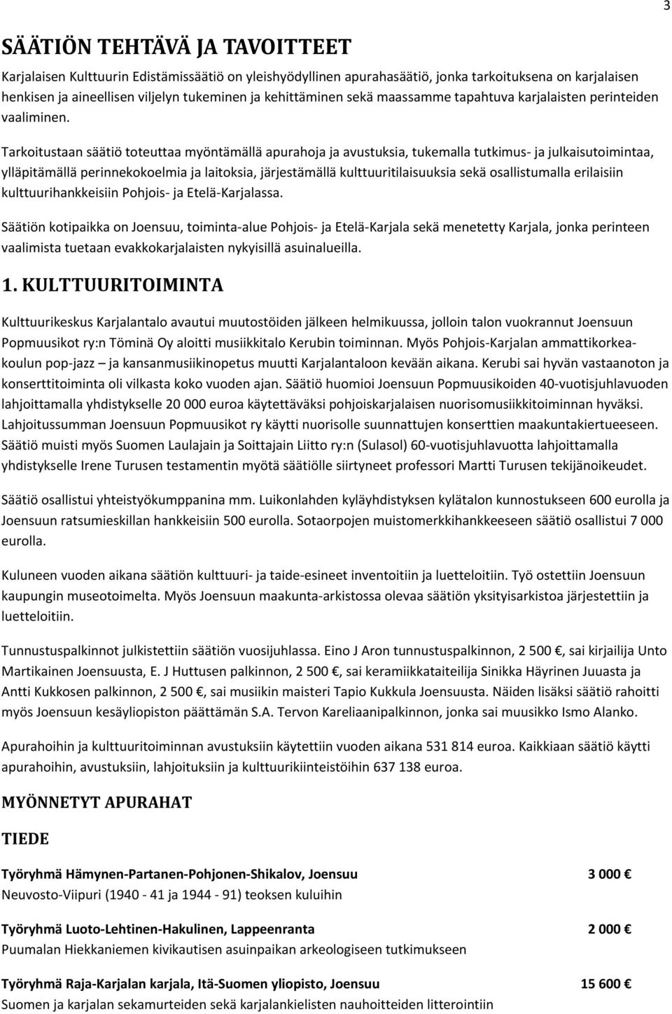 Tarkoitustaan säätiö toteuttaa myöntämällä apurahoja ja avustuksia, tukemalla tutkimus ja julkaisutoimintaa, ylläpitämällä perinnekokoelmia ja laitoksia, järjestämällä kulttuuritilaisuuksia sekä