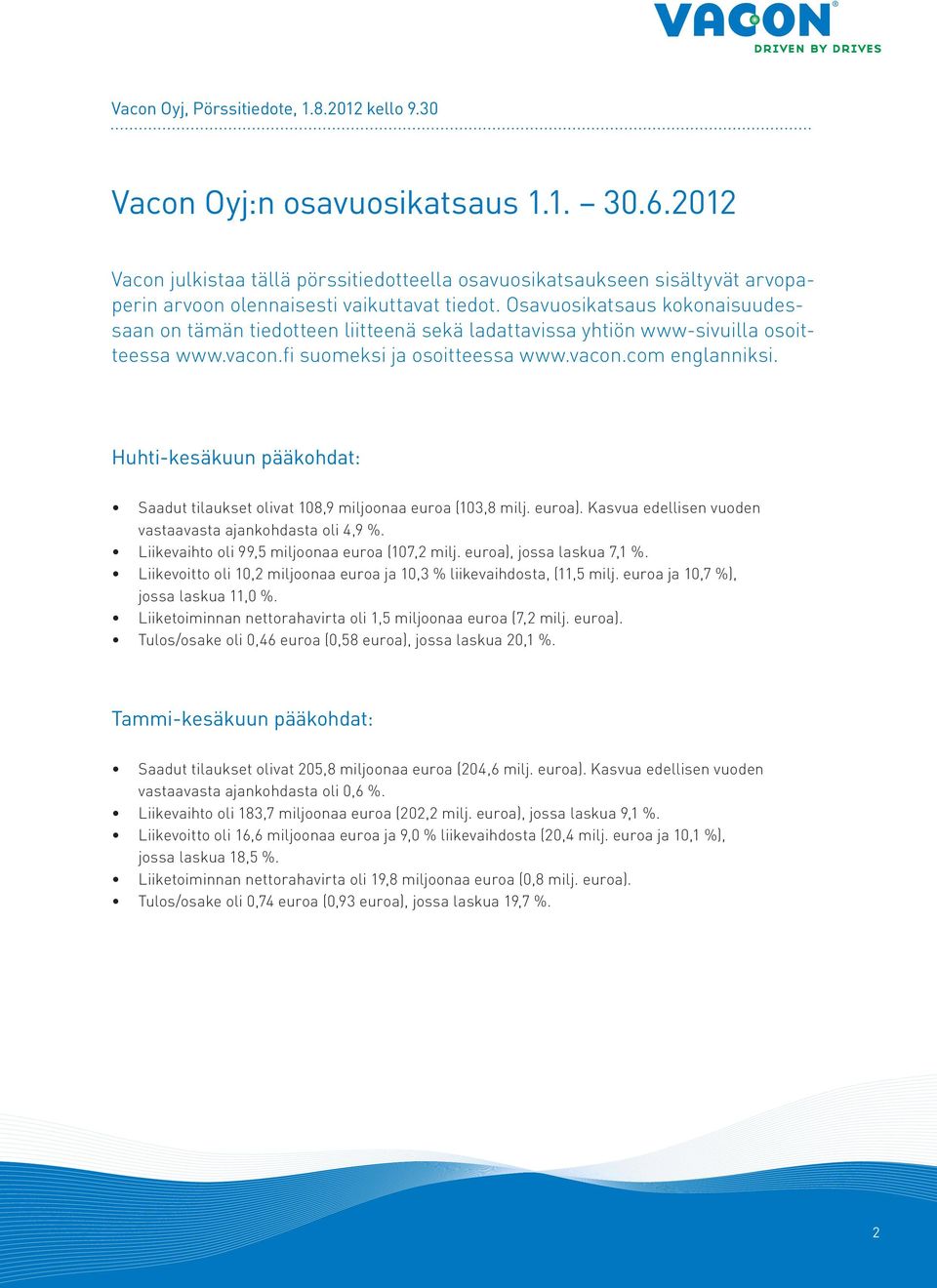Osavuosikatsaus kokonaisuudessaan on tämän tiedotteen liitteenä sekä ladattavissa yhtiön www-sivuilla osoitteessa www.vacon.fi suomeksi ja osoitteessa www.vacon.com englanniksi.