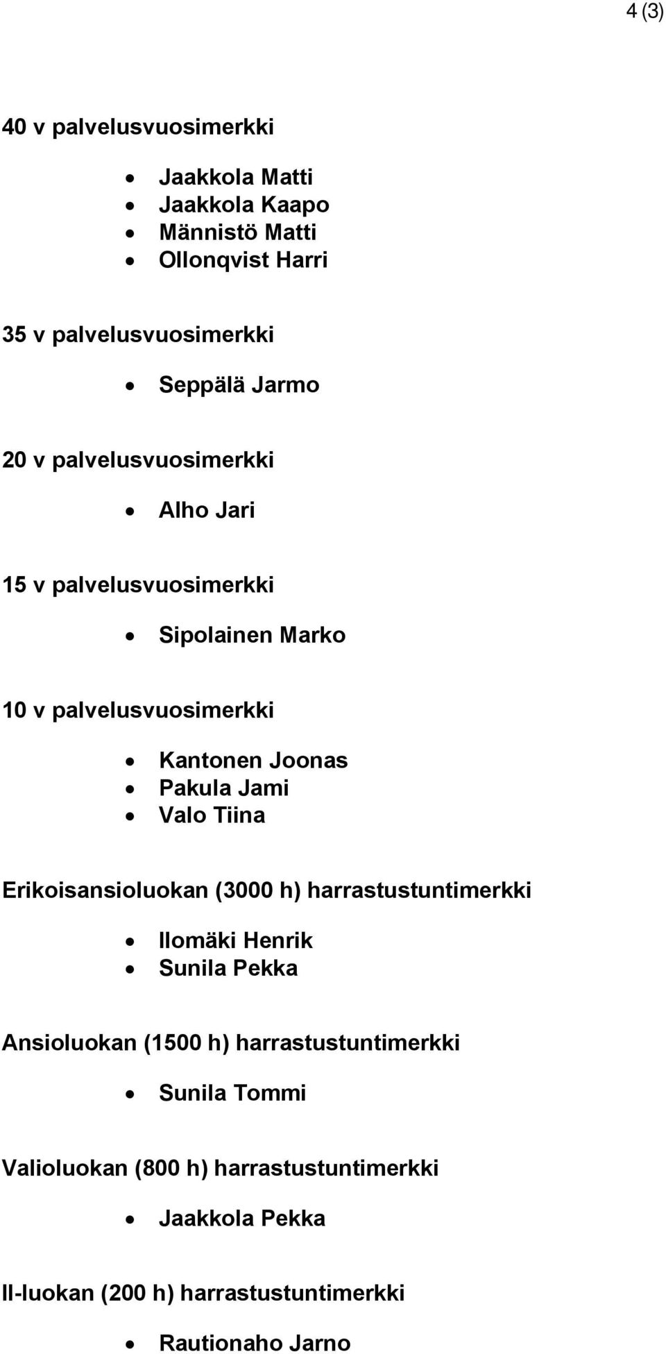 Pakula Jami Valo Tiina Erikoisansioluokan (3000 h) harrastustuntimerkki Ilomäki Henrik Sunila Pekka Ansioluokan (1500 h)