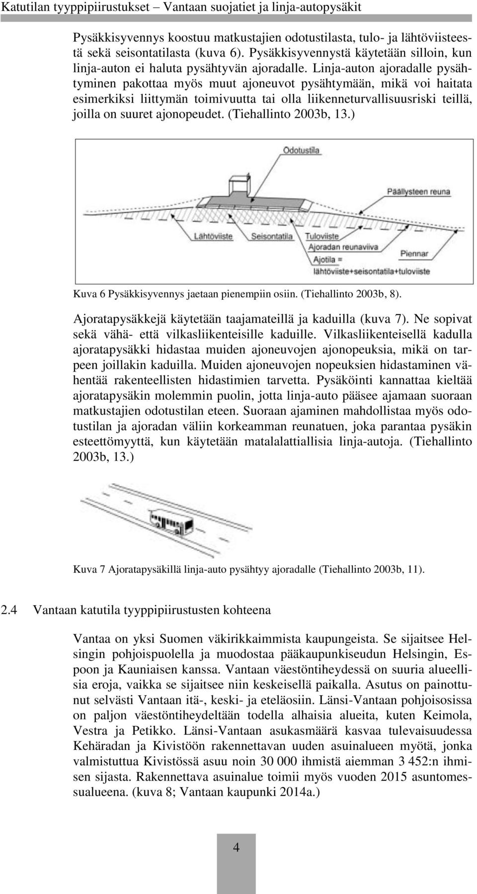 ajonopeudet. (Tiehallinto 2003b, 13.) Kuva 6 Pysäkkisyvennys jaetaan pienempiin osiin. (Tiehallinto 2003b, 8). Ajoratapysäkkejä käytetään taajamateillä ja kaduilla (kuva 7).