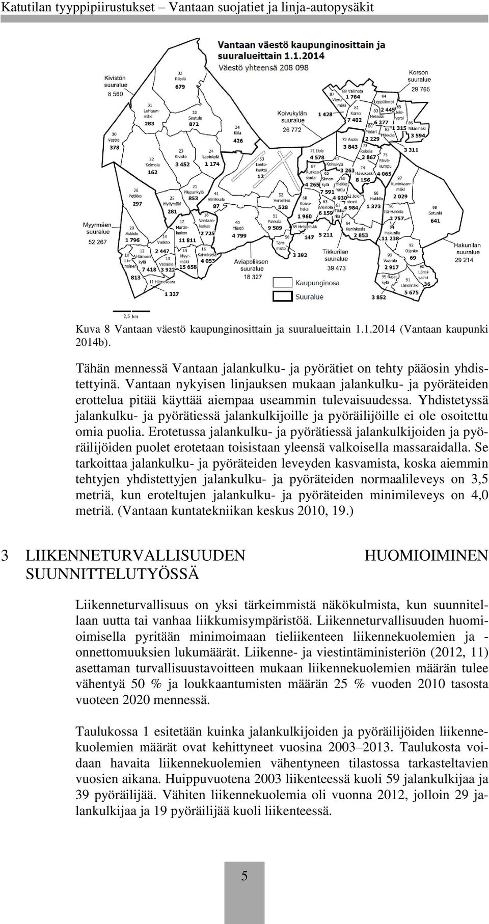Yhdistetyssä jalankulku- ja pyörätiessä jalankulkijoille ja pyöräilijöille ei ole osoitettu omia puolia.