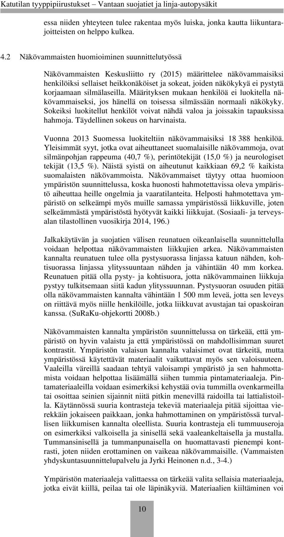 korjaamaan silmälaseilla. Määrityksen mukaan henkilöä ei luokitella näkövammaiseksi, jos hänellä on toisessa silmässään normaali näkökyky.