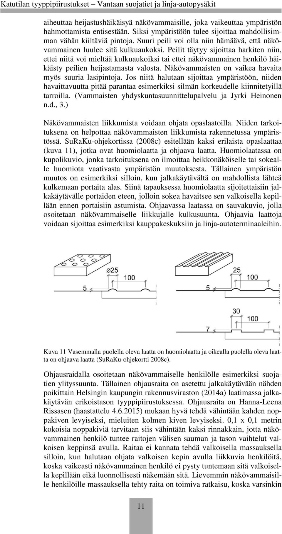 Peilit täytyy sijoittaa harkiten niin, ettei niitä voi mieltää kulkuaukoiksi tai ettei näkövammainen henkilö häikäisty peilien heijastamasta valosta.