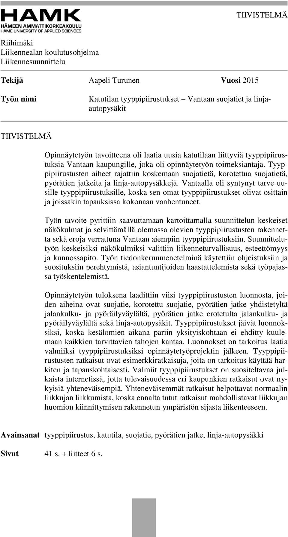 Tyyppipiirustusten aiheet rajattiin koskemaan suojatietä, korotettua suojatietä, pyörätien jatkeita ja linja-autopysäkkejä.