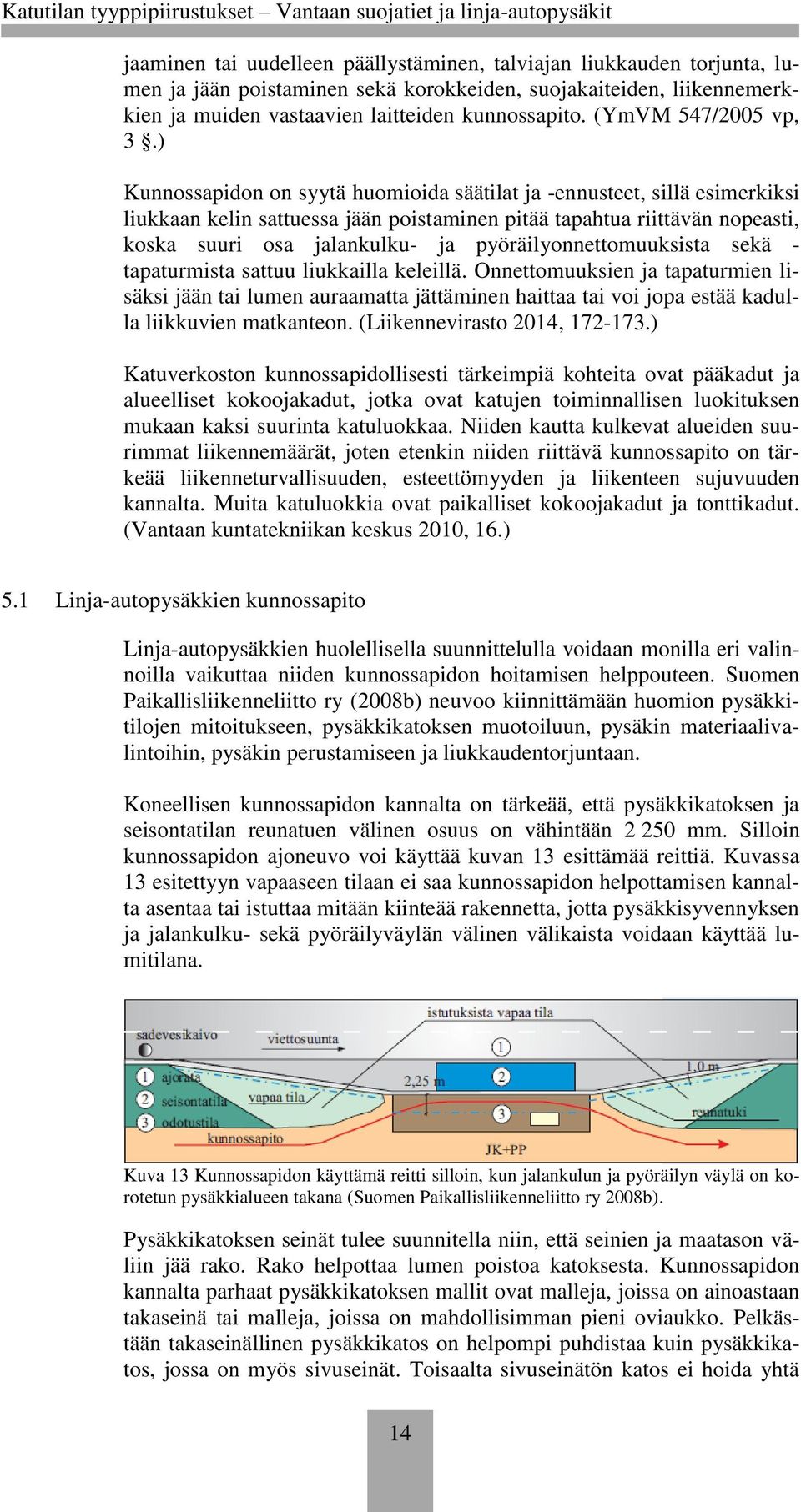 ) Kunnossapidon on syytä huomioida säätilat ja -ennusteet, sillä esimerkiksi liukkaan kelin sattuessa jään poistaminen pitää tapahtua riittävän nopeasti, koska suuri osa jalankulku- ja