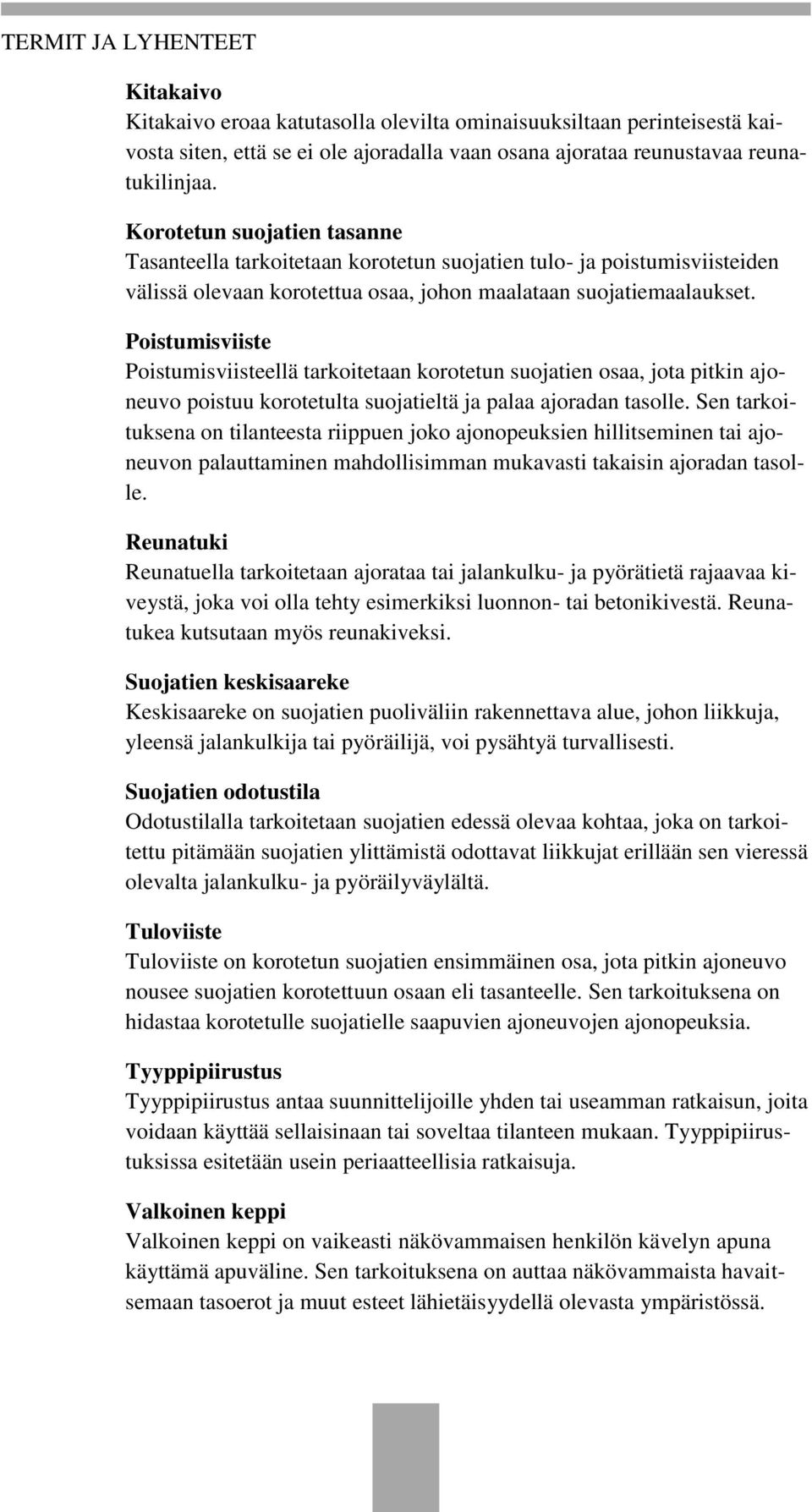 Poistumisviiste Poistumisviisteellä tarkoitetaan korotetun suojatien osaa, jota pitkin ajoneuvo poistuu korotetulta suojatieltä ja palaa ajoradan tasolle.