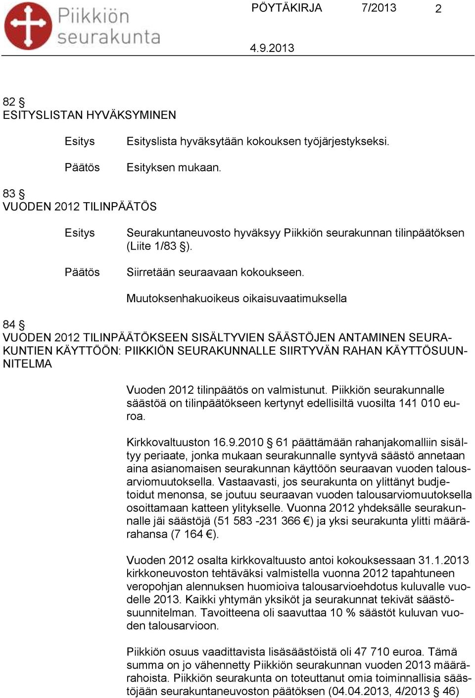 Muutoksenhakuoikeus oikaisuvaatimuksella 84 VUODEN 2012 TILINPÄÄTÖKSEEN SISÄLTYVIEN SÄÄSTÖJEN ANTAMINEN SEURA- KUNTIEN KÄYTTÖÖN: PIIKKIÖN SEURAKUNNALLE SIIRTYVÄN RAHAN KÄYTTÖSUUN- NITELMA Vuoden 2012