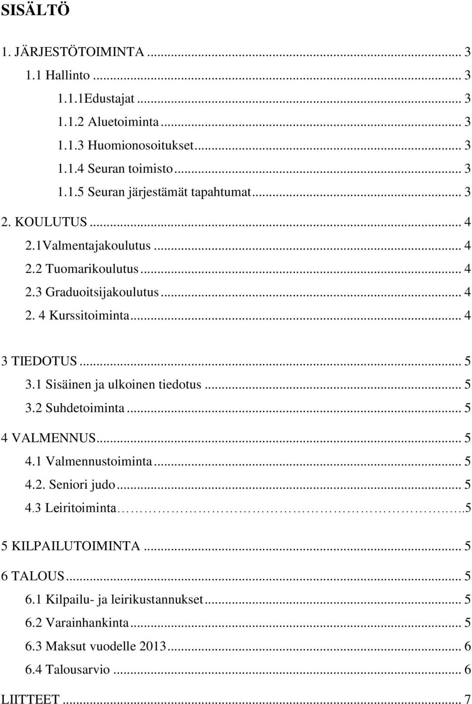 1 Sisäinen ja ulkoinen tiedotus... 5 3.2 Suhdetoiminta... 5 4 VALMENNUS... 5 4.1 Valmennustoiminta... 5 4.2. Seniori judo... 5 4.3 Leiritoiminta.