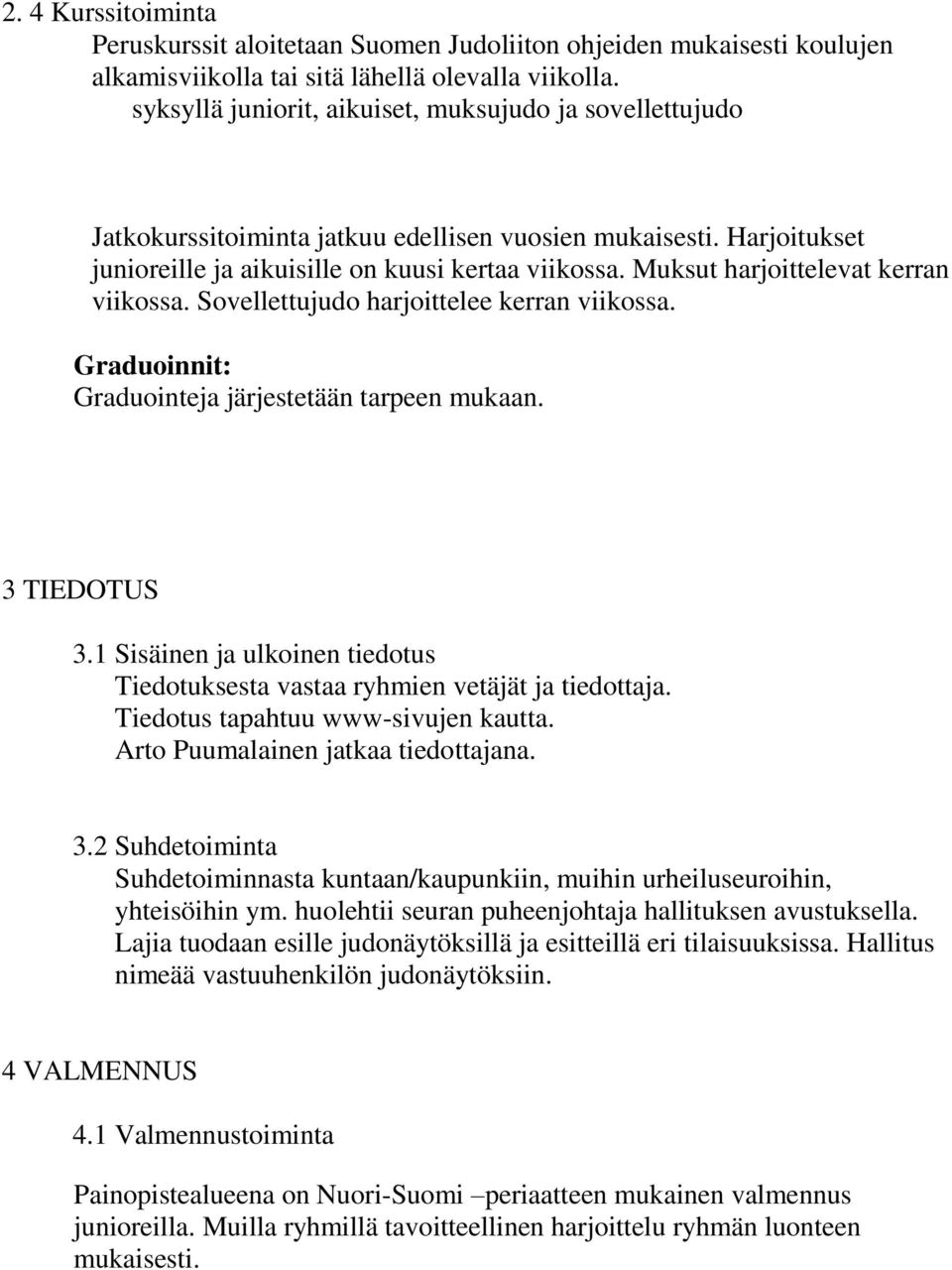 Muksut harjoittelevat kerran viikossa. Sovellettujudo harjoittelee kerran viikossa. Graduoinnit: Graduointeja järjestetään tarpeen mukaan. 3 TIEDOTUS 3.