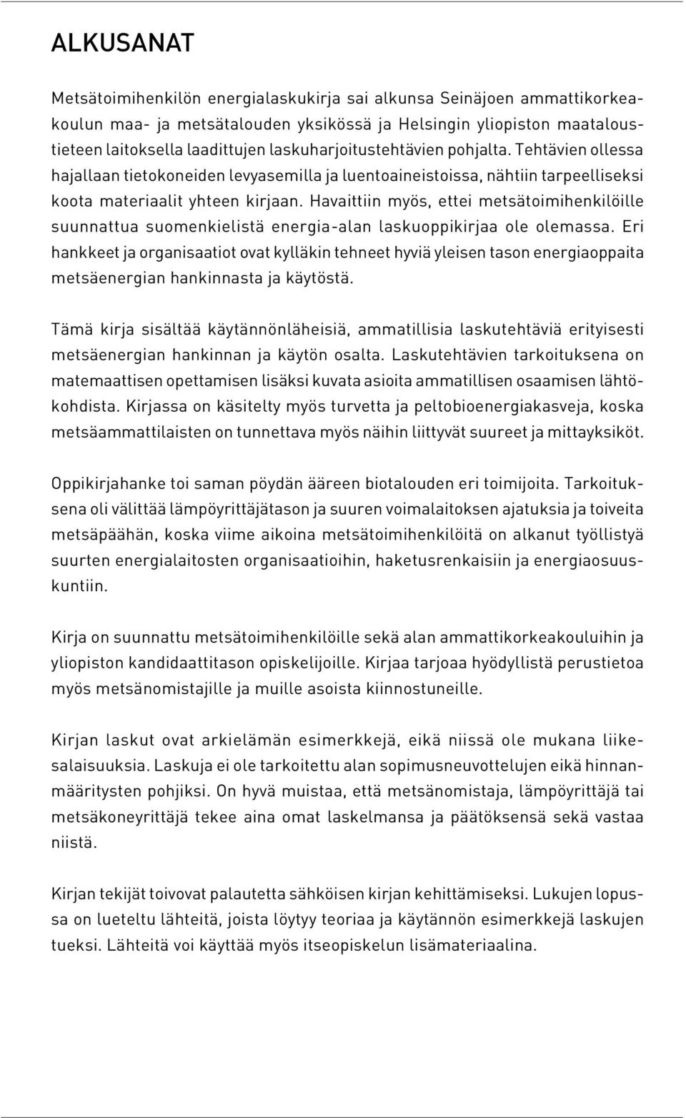 Havaittiin myös, ettei metsätoimihenkilöille suunnattua suomenkielistä energia-alan laskuoppikirjaa ole olemassa.