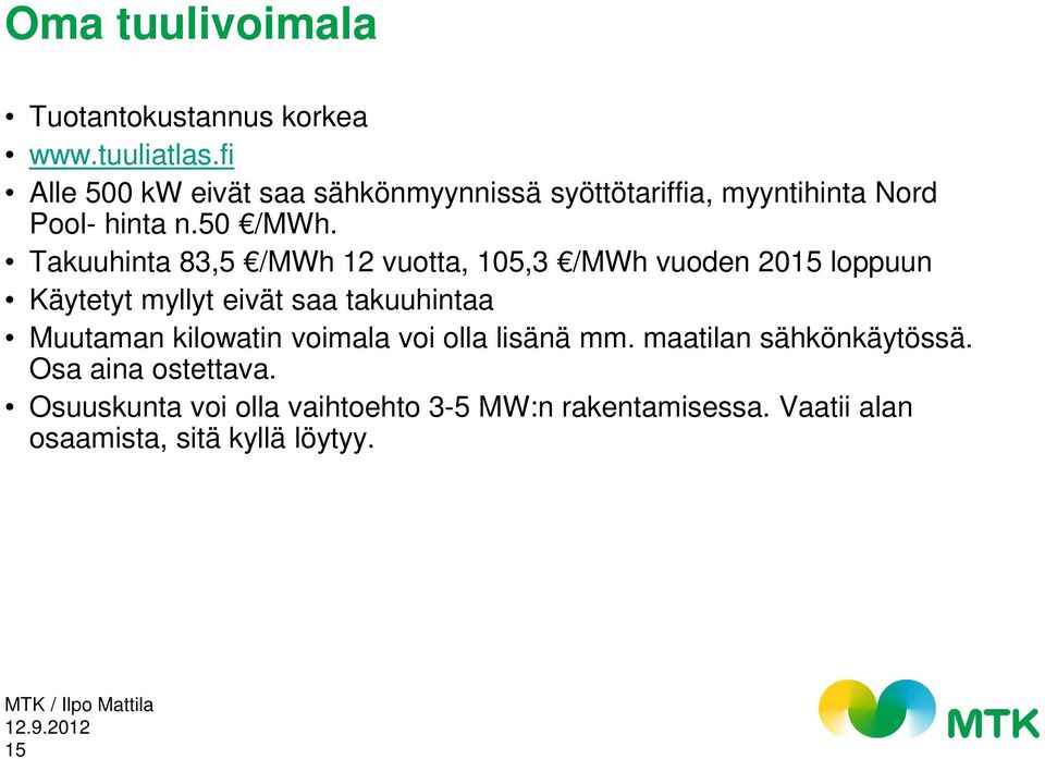 Takuuhinta 83,5 /MWh 12 vuotta, 105,3 /MWh vuoden 2015 loppuun Käytetyt myllyt eivät saa takuuhintaa Muutaman