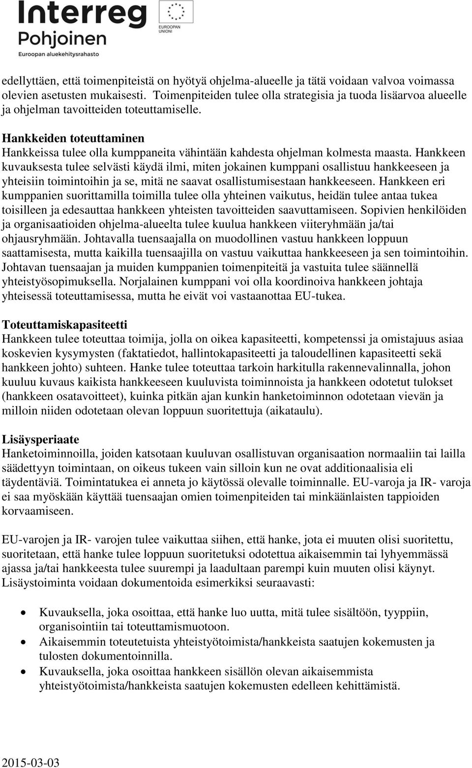 Hankkeiden toteuttaminen Hankkeissa tulee olla kumppaneita vähintään kahdesta ohjelman kolmesta maasta.