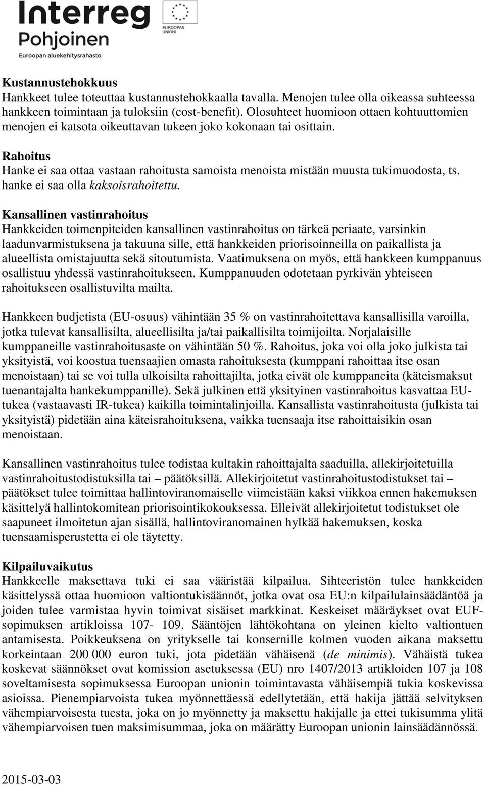 Rahoitus Hanke ei saa ottaa vastaan rahoitusta samoista menoista mistään muusta tukimuodosta, ts. hanke ei saa olla kaksoisrahoitettu.