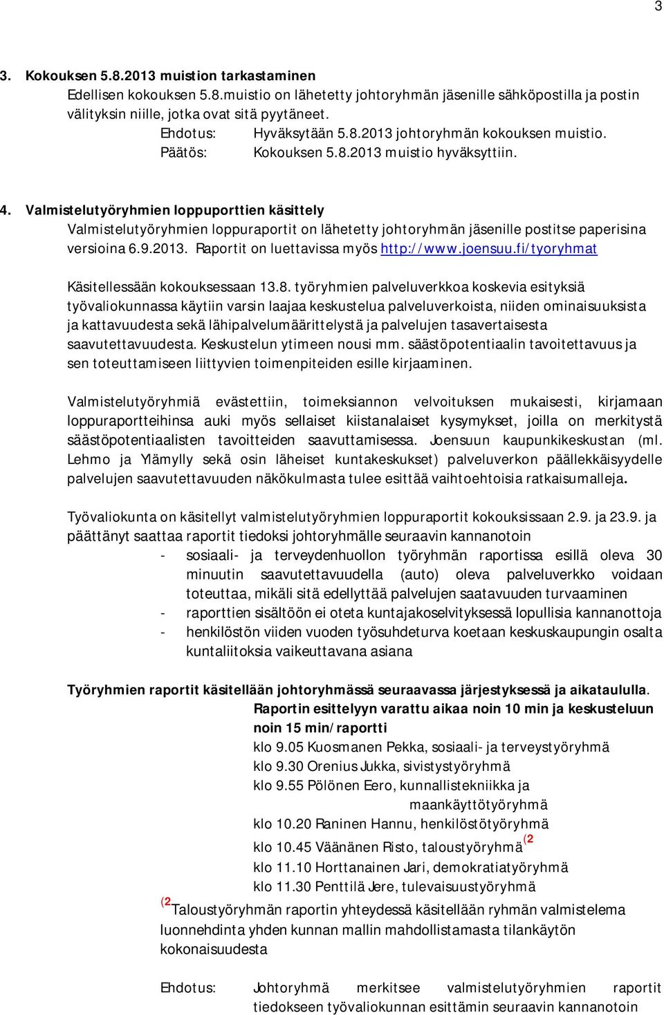 Valmistelutyöryhmien loppuporttien käsittely Valmistelutyöryhmien loppuraportit on lähetetty johtoryhmän jäsenille postitse paperisina versioina 6.9.2013. Raportit on luettavissa myös http://www.