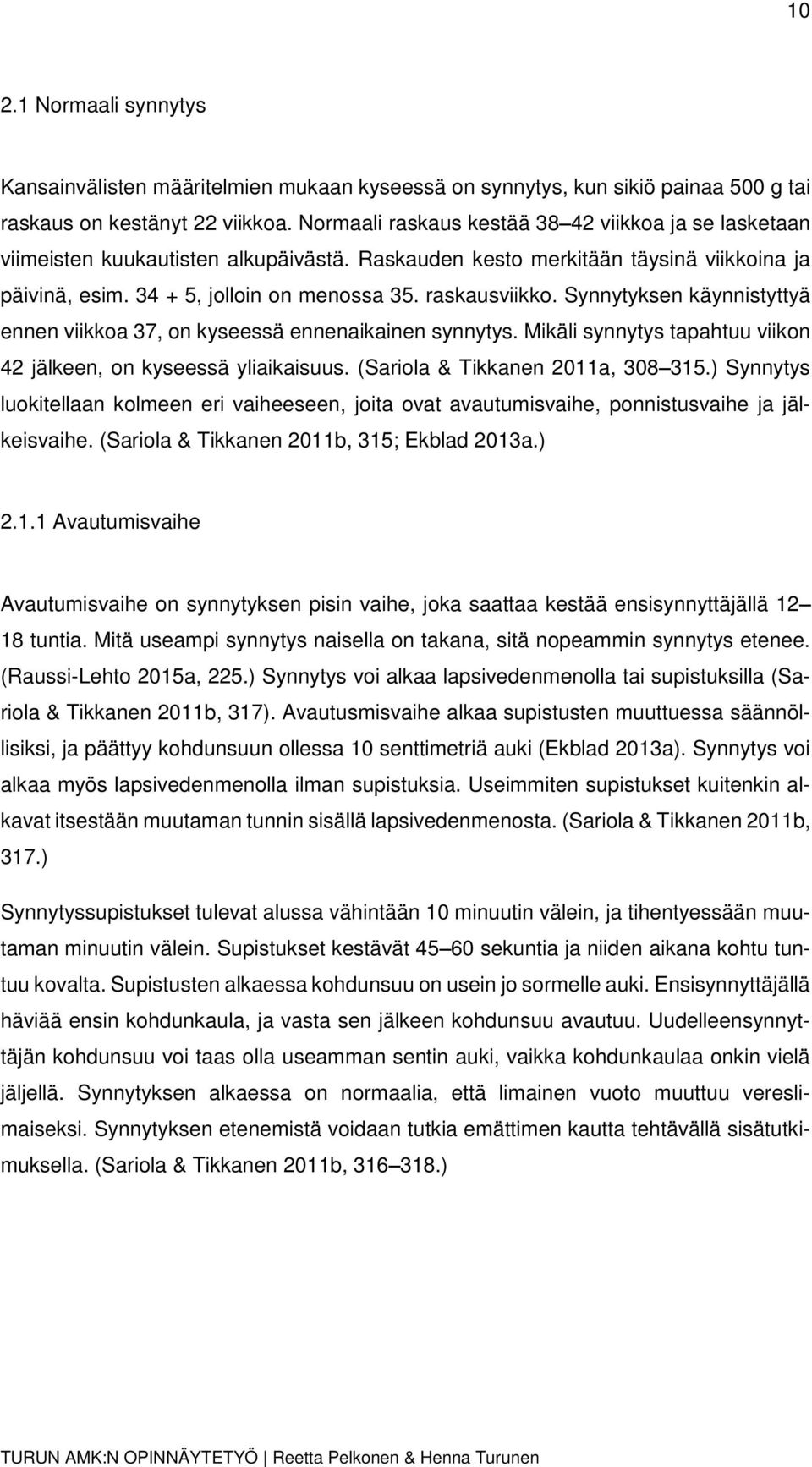 Synnytyksen käynnistyttyä ennen viikkoa 37, on kyseessä ennenaikainen synnytys. Mikäli synnytys tapahtuu viikon 42 jälkeen, on kyseessä yliaikaisuus. (Sariola & Tikkanen 2011a, 308 315.