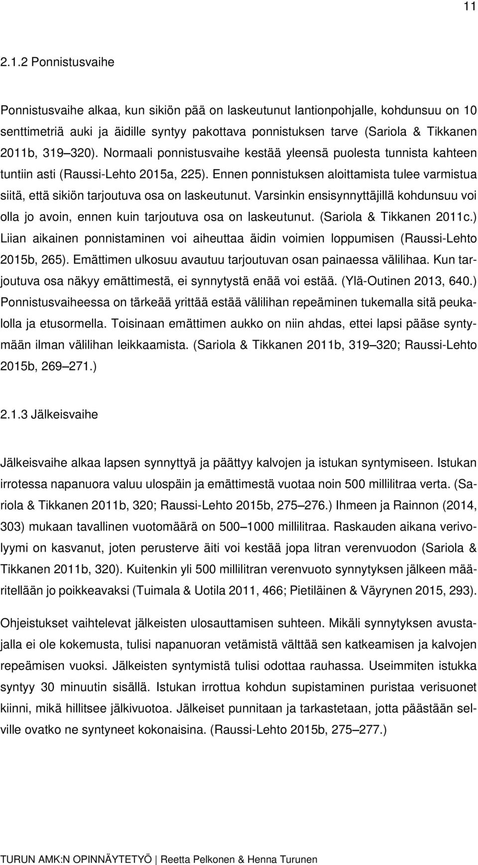 Ennen ponnistuksen aloittamista tulee varmistua siitä, että sikiön tarjoutuva osa on laskeutunut. Varsinkin ensisynnyttäjillä kohdunsuu voi olla jo avoin, ennen kuin tarjoutuva osa on laskeutunut.