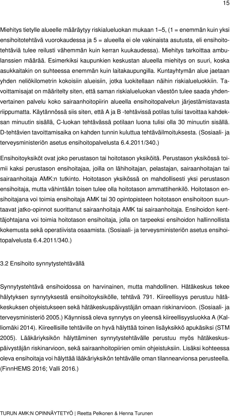 Esimerkiksi kaupunkien keskustan alueella miehitys on suuri, koska asukkaitakin on suhteessa enemmän kuin laitakaupungilla.