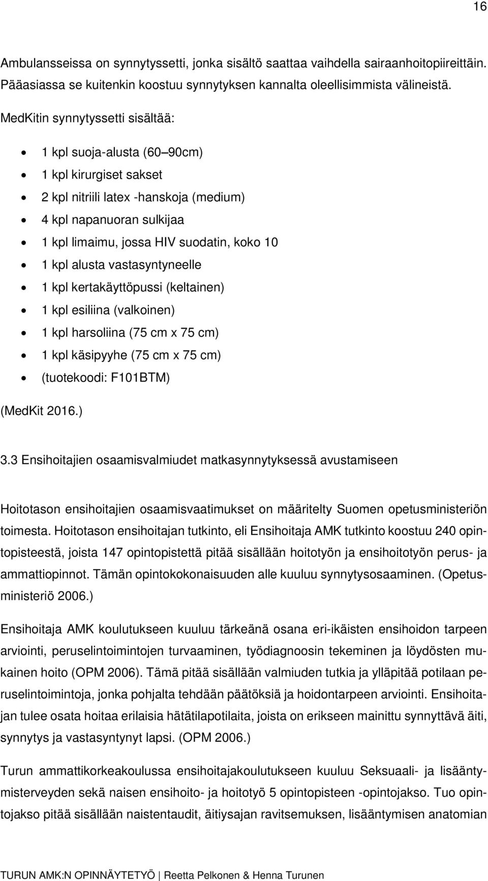 kpl alusta vastasyntyneelle 1 kpl kertakäyttöpussi (keltainen) 1 kpl esiliina (valkoinen) 1 kpl harsoliina (75 cm x 75 cm) 1 kpl käsipyyhe (75 cm x 75 cm) (tuotekoodi: F101BTM) (MedKit 2016.) 3.
