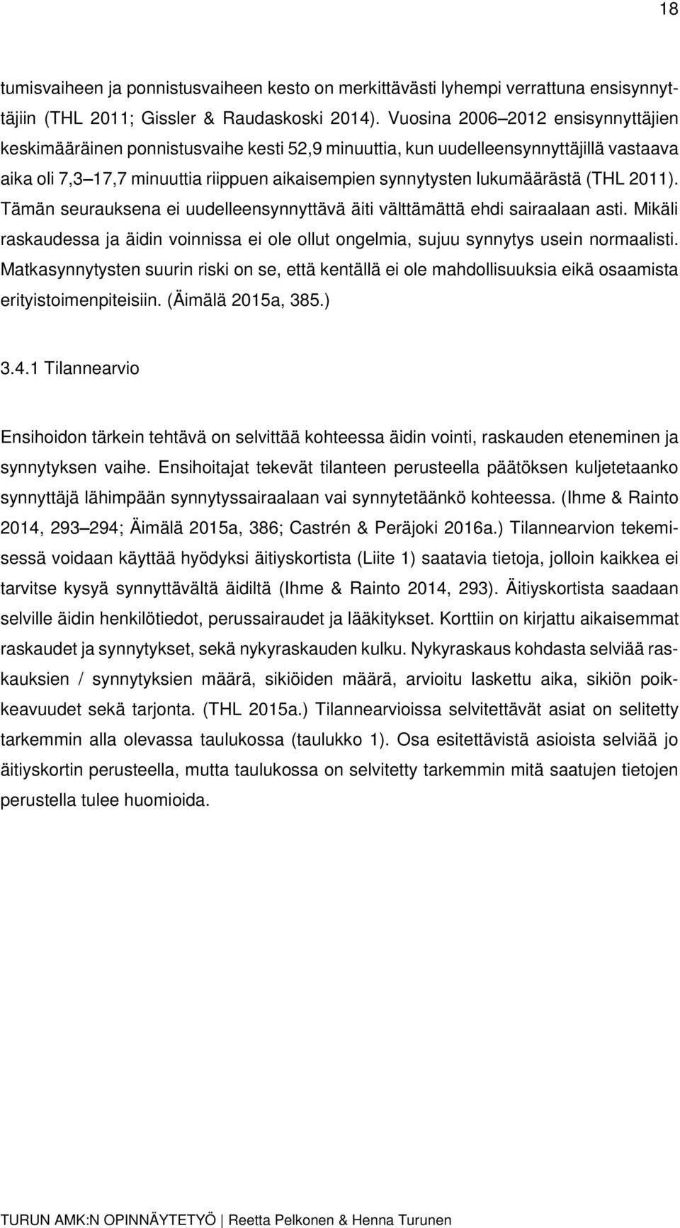 (THL 2011). Tämän seurauksena ei uudelleensynnyttävä äiti välttämättä ehdi sairaalaan asti. Mikäli raskaudessa ja äidin voinnissa ei ole ollut ongelmia, sujuu synnytys usein normaalisti.