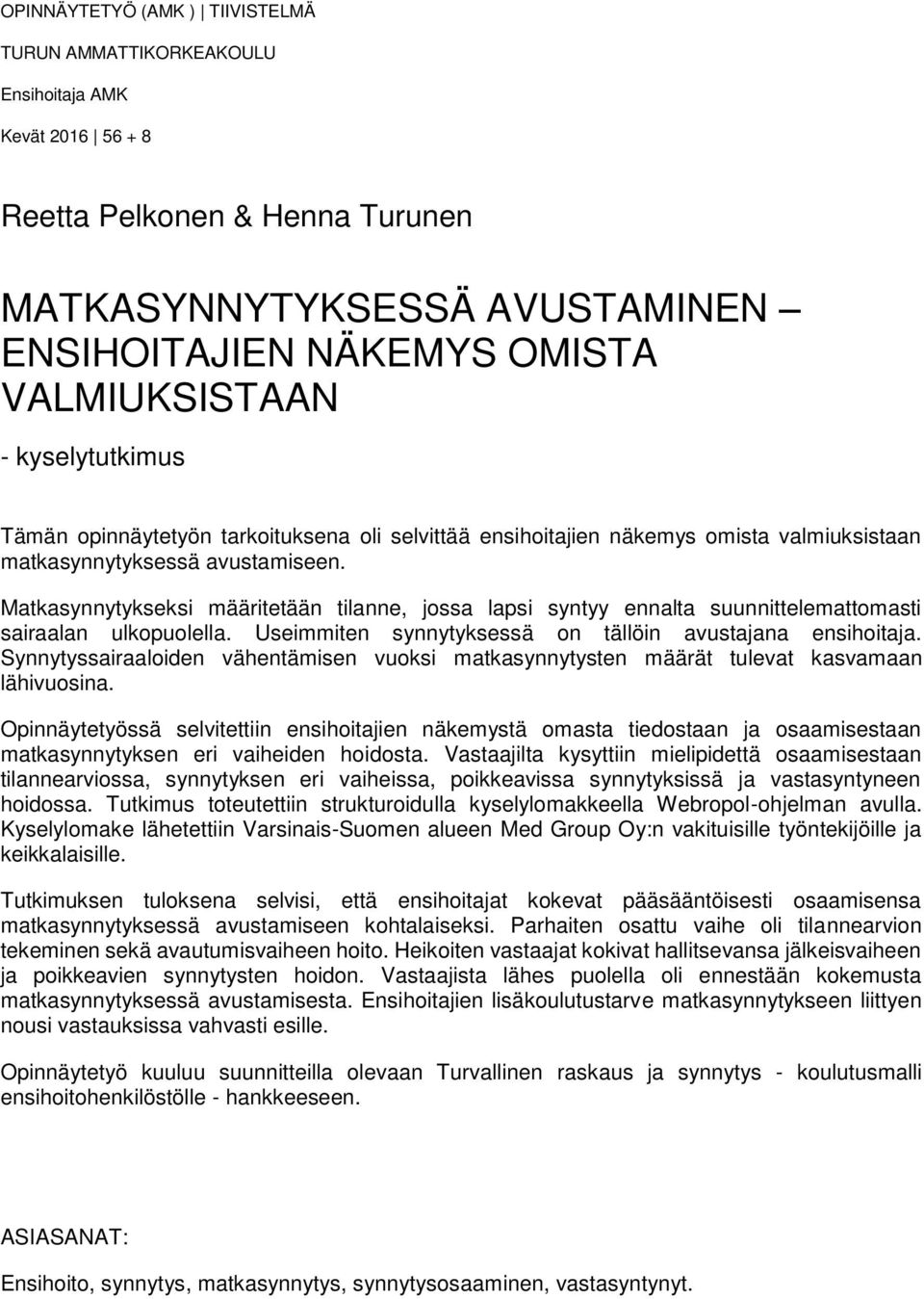 Matkasynnytykseksi määritetään tilanne, jossa lapsi syntyy ennalta suunnittelemattomasti sairaalan ulkopuolella. Useimmiten synnytyksessä on tällöin avustajana ensihoitaja.