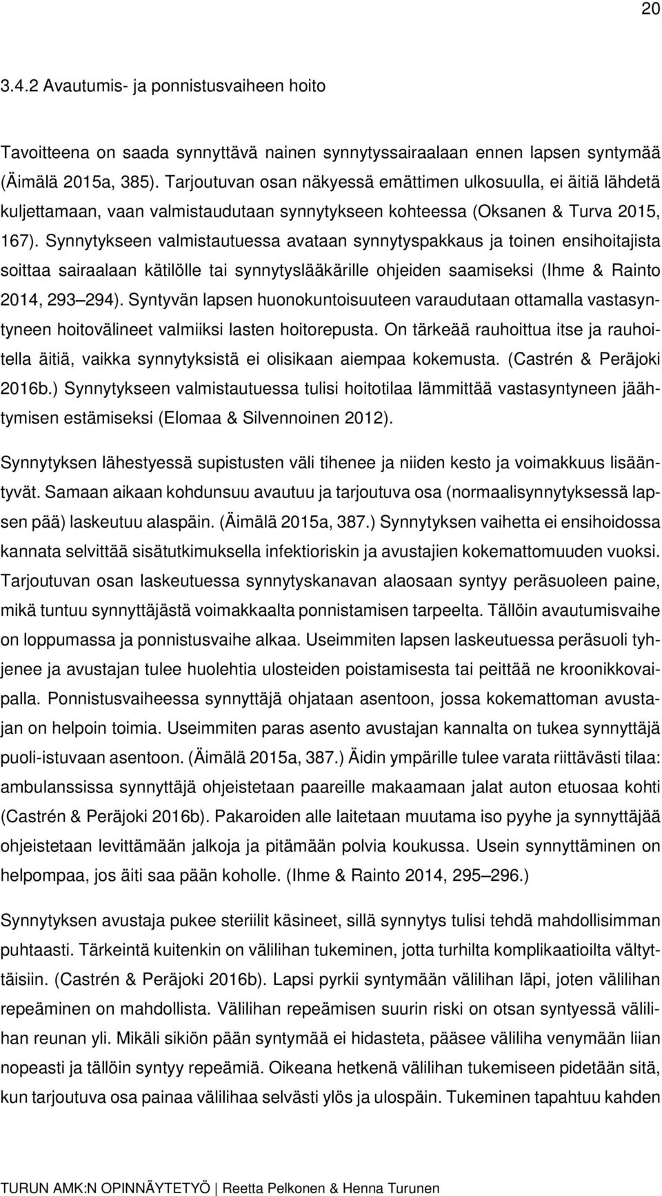 Synnytykseen valmistautuessa avataan synnytyspakkaus ja toinen ensihoitajista soittaa sairaalaan kätilölle tai synnytyslääkärille ohjeiden saamiseksi (Ihme & Rainto 2014, 293 294).