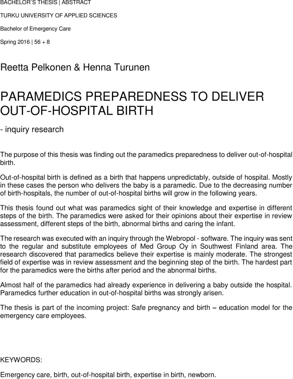 Out-of-hospital birth is defined as a birth that happens unpredictably, outside of hospital. Mostly in these cases the person who delivers the baby is a paramedic.