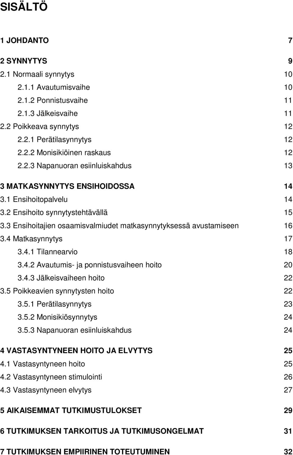 4 Matkasynnytys 17 3.4.1 Tilannearvio 18 3.4.2 Avautumis- ja ponnistusvaiheen hoito 20 3.4.3 Jälkeisvaiheen hoito 22 3.5 Poikkeavien synnytysten hoito 22 3.5.1 Perätilasynnytys 23 3.5.2 Monisikiösynnytys 24 3.