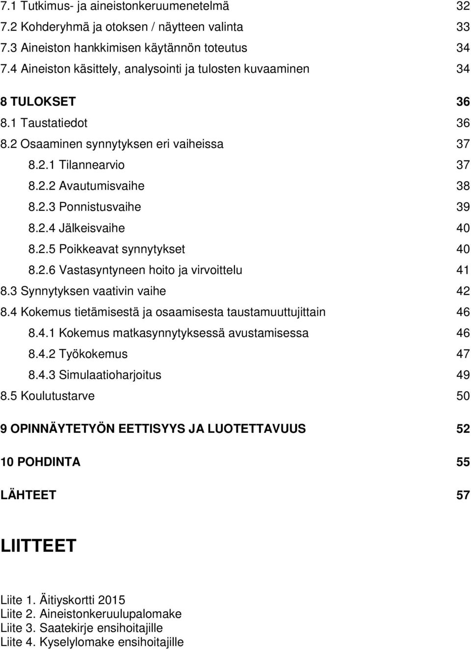 2.4 Jälkeisvaihe 40 8.2.5 Poikkeavat synnytykset 40 8.2.6 Vastasyntyneen hoito ja virvoittelu 41 8.3 Synnytyksen vaativin vaihe 42 8.4 Kokemus tietämisestä ja osaamisesta taustamuuttujittain 46 8.4.1 Kokemus matkasynnytyksessä avustamisessa 46 8.