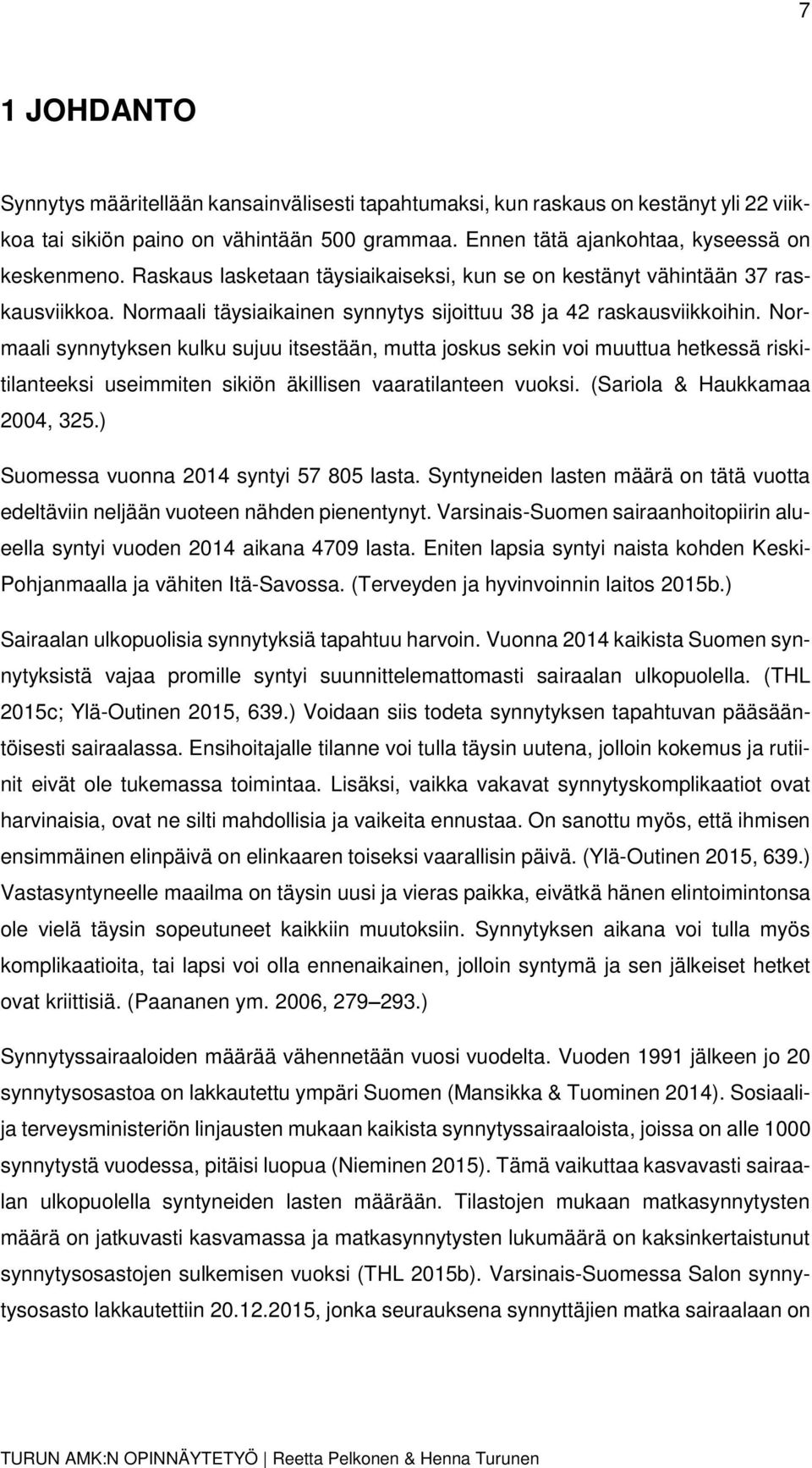 Normaali synnytyksen kulku sujuu itsestään, mutta joskus sekin voi muuttua hetkessä riskitilanteeksi useimmiten sikiön äkillisen vaaratilanteen vuoksi. (Sariola & Haukkamaa 2004, 325.
