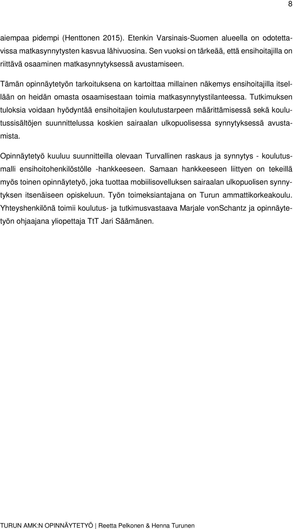 Tämän opinnäytetyön tarkoituksena on kartoittaa millainen näkemys ensihoitajilla itsellään on heidän omasta osaamisestaan toimia matkasynnytystilanteessa.