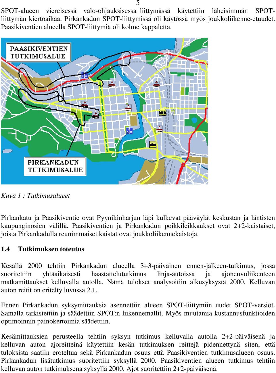 Kuva 1 : Tutkimusalueet Pirkankatu ja Paasikiventie ovat Pyynikinharjun läpi kulkevat pääväylät keskustan ja läntisten kaupunginosien välillä.
