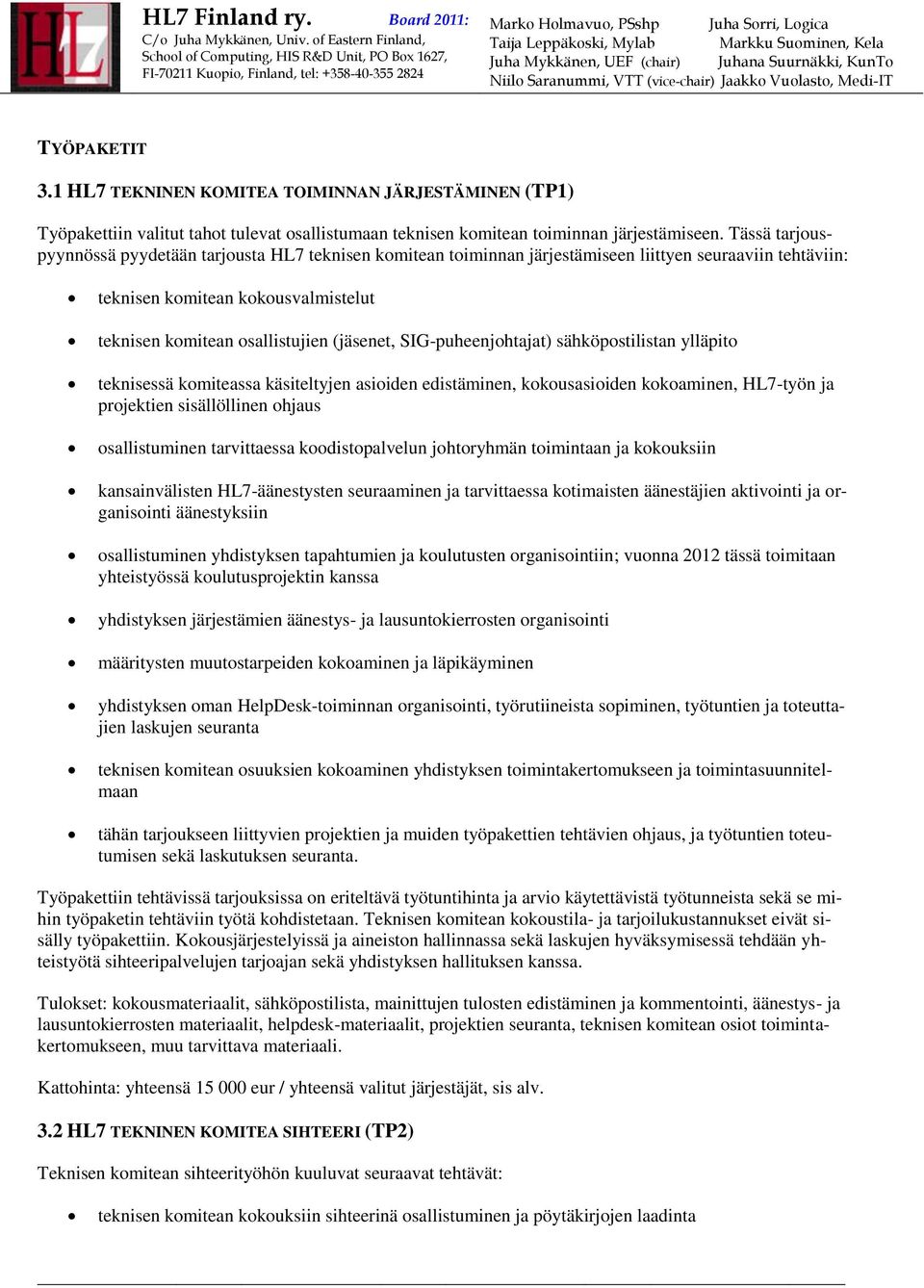 SIG-puheenjohtajat) sähköpostilistan ylläpito teknisessä komiteassa käsiteltyjen asioiden edistäminen, kokousasioiden kokoaminen, HL7-työn ja projektien sisällöllinen ohjaus osallistuminen