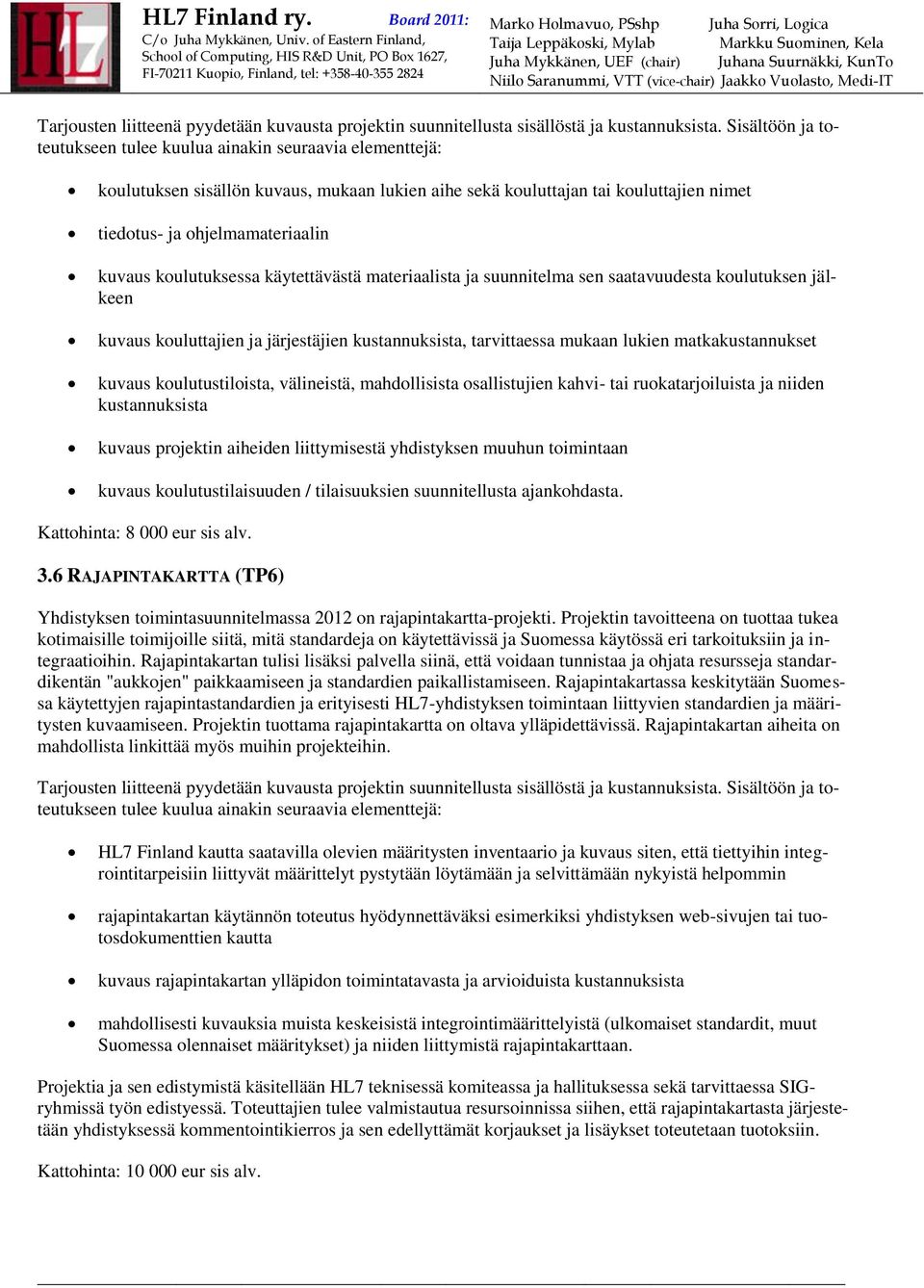 koulutuksessa käytettävästä materiaalista ja suunnitelma sen saatavuudesta koulutuksen jälkeen kuvaus kouluttajien ja järjestäjien kustannuksista, tarvittaessa mukaan lukien matkakustannukset kuvaus