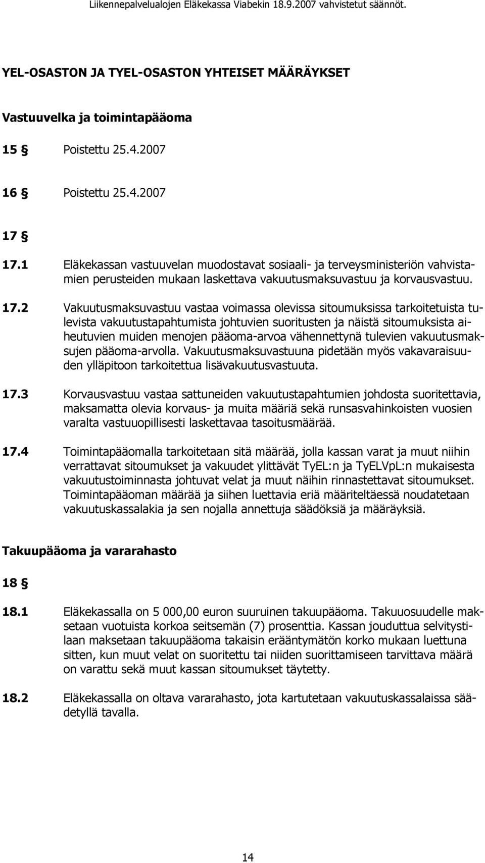 2 Vakuutusmaksuvastuu vastaa voimassa olevissa sitoumuksissa tarkoitetuista tulevista vakuutustapahtumista johtuvien suoritusten ja näistä sitoumuksista aiheutuvien muiden menojen pääoma-arvoa