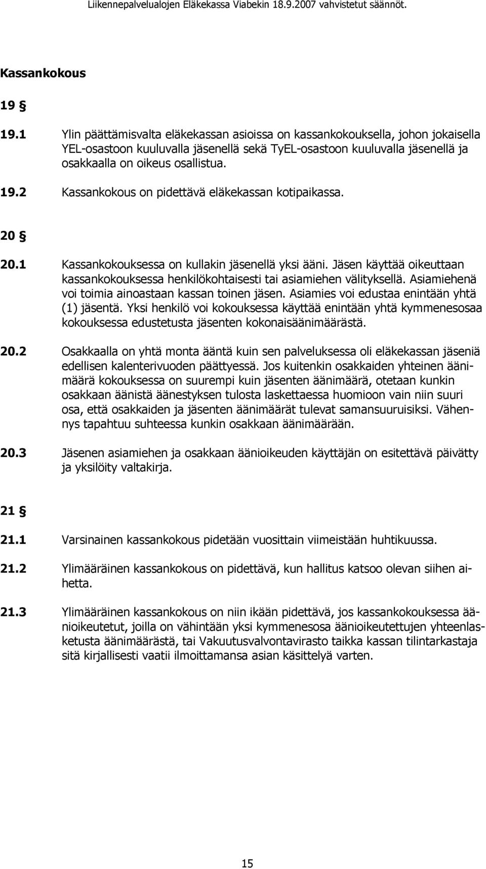 2 Kassankokous on pidettävä eläkekassan kotipaikassa. 20 20.1 Kassankokouksessa on kullakin jäsenellä yksi ääni.