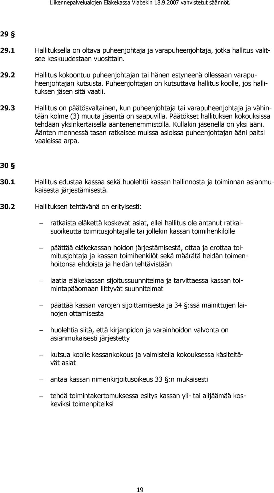 3 Hallitus on päätösvaltainen, kun puheenjohtaja tai varapuheenjohtaja ja vähintään kolme (3) muuta jäsentä on saapuvilla.