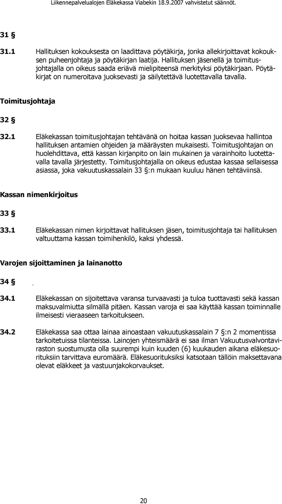 Toimitusjohtaja 32 32.1 Eläkekassan toimitusjohtajan tehtävänä on hoitaa kassan juoksevaa hallintoa hallituksen antamien ohjeiden ja määräysten mukaisesti.