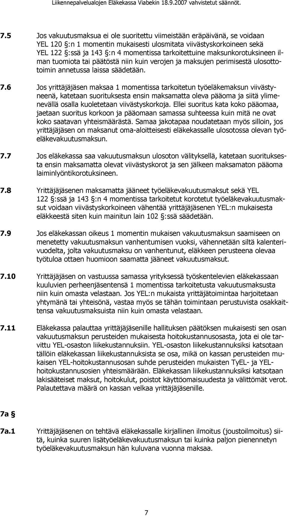 6 Jos yrittäjäjäsen maksaa 1 momentissa tarkoitetun työeläkemaksun viivästyneenä, katetaan suorituksesta ensin maksamatta oleva pääoma ja siitä ylimenevällä osalla kuoletetaan viivästyskorkoja.