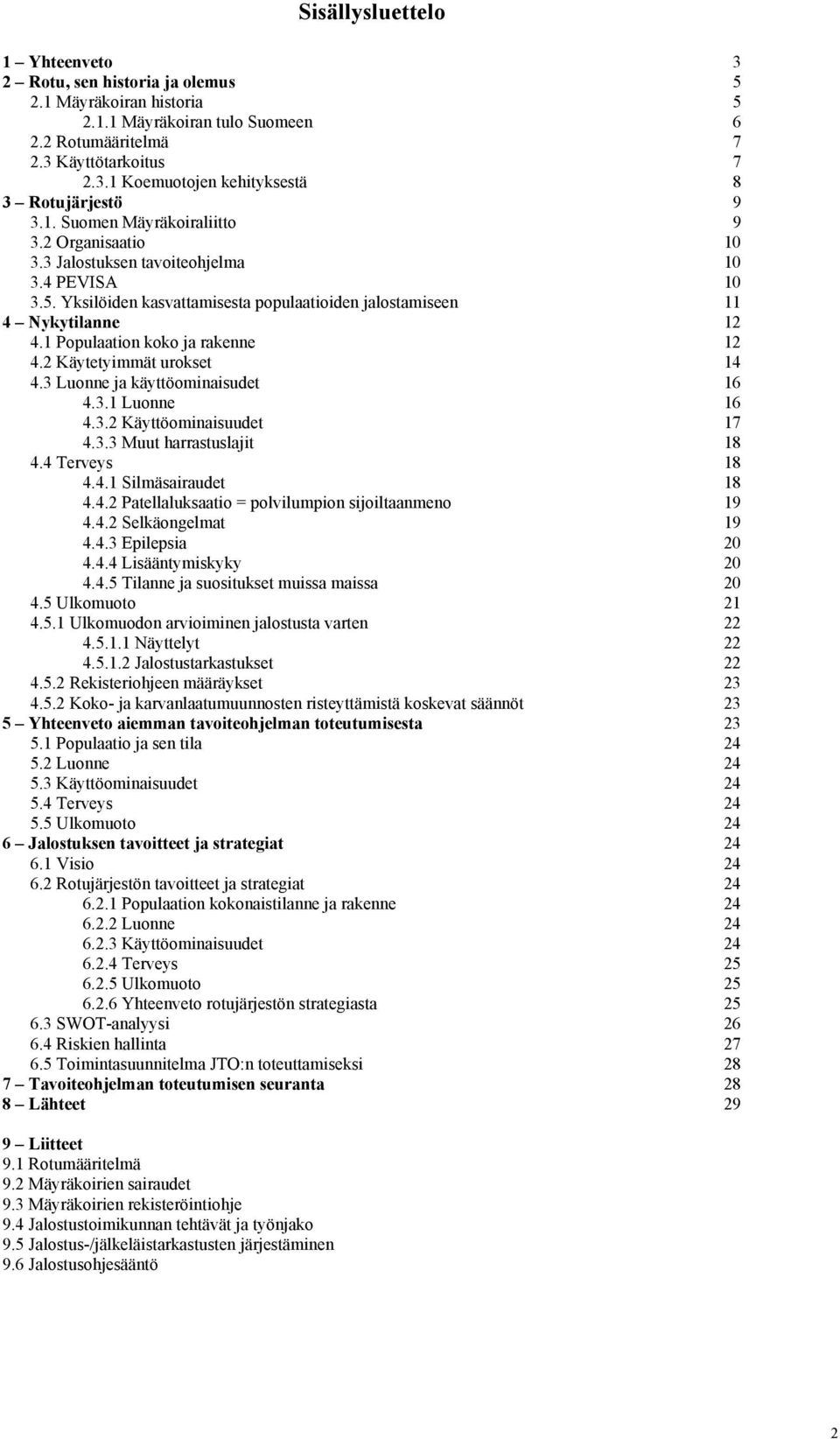 1 Populaation koko ja rakenne 12 4.2 Käytetyimmät urokset 14 4.3 Luonne ja käyttöominaisudet 16 4.3.1 Luonne 16 4.3.2 Käyttöominaisuudet 17 4.3.3 Muut harrastuslajit 18 4.4 Terveys 18 4.4.1 Silmäsairaudet 18 4.