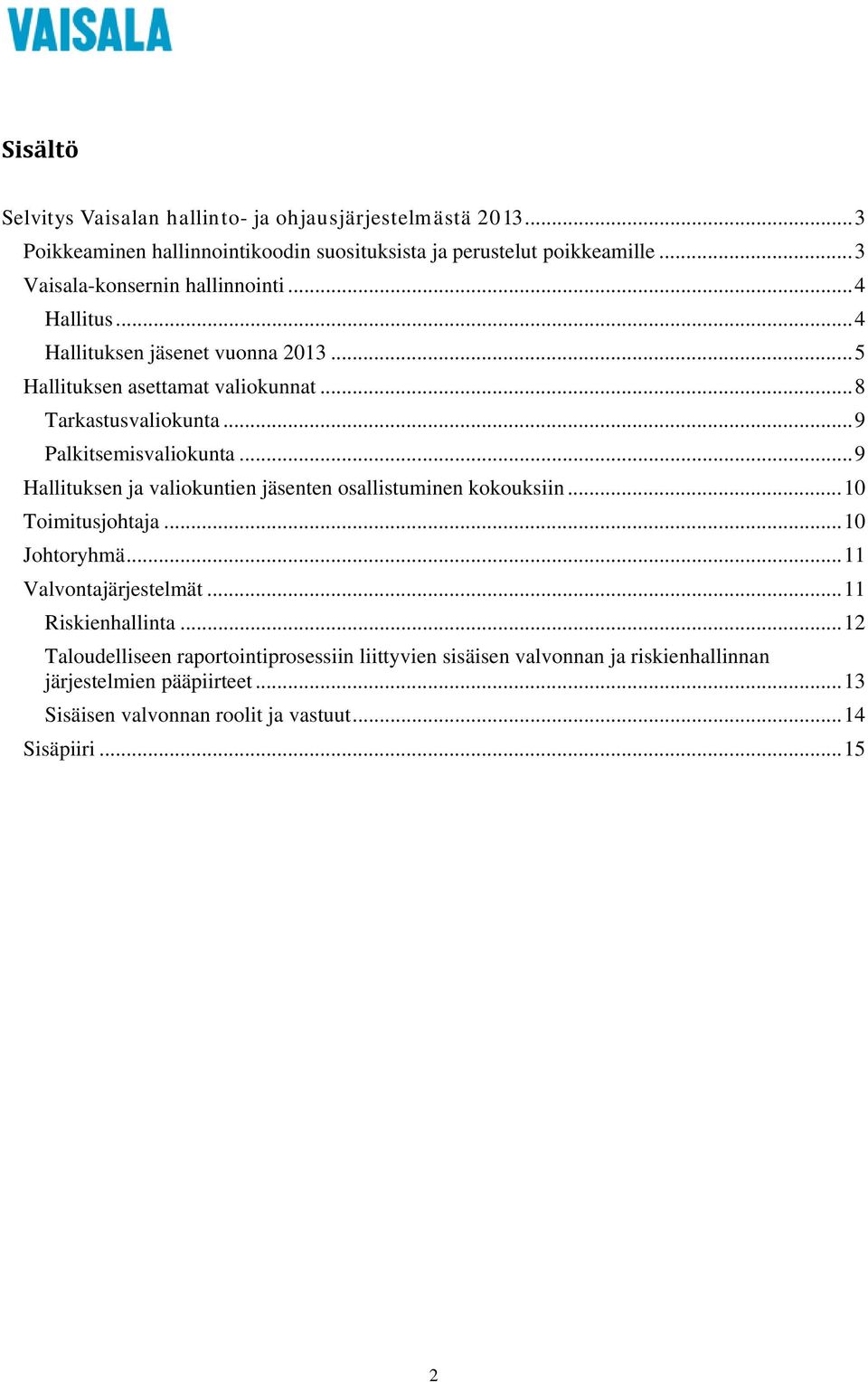 .. 9 Palkitsemisvaliokunta... 9 Hallituksen ja valiokuntien jäsenten osallistuminen kokouksiin... 10 Toimitusjohtaja... 10 Johtoryhmä... 11 Valvontajärjestelmät.