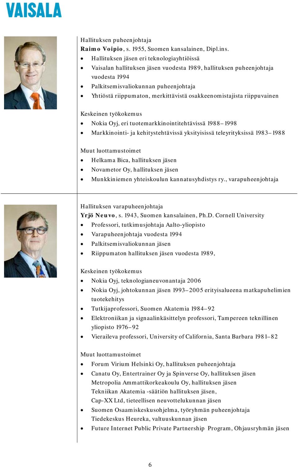 osakkeenomistajista riippuvainen Keskeinen työkokemus Nokia Oyj, eri tuotemarkkinointitehtävissä 1988 1998 Markkinointi- ja kehitystehtävissä yksityisissä teleyrityksissä 1983 1988 Muut