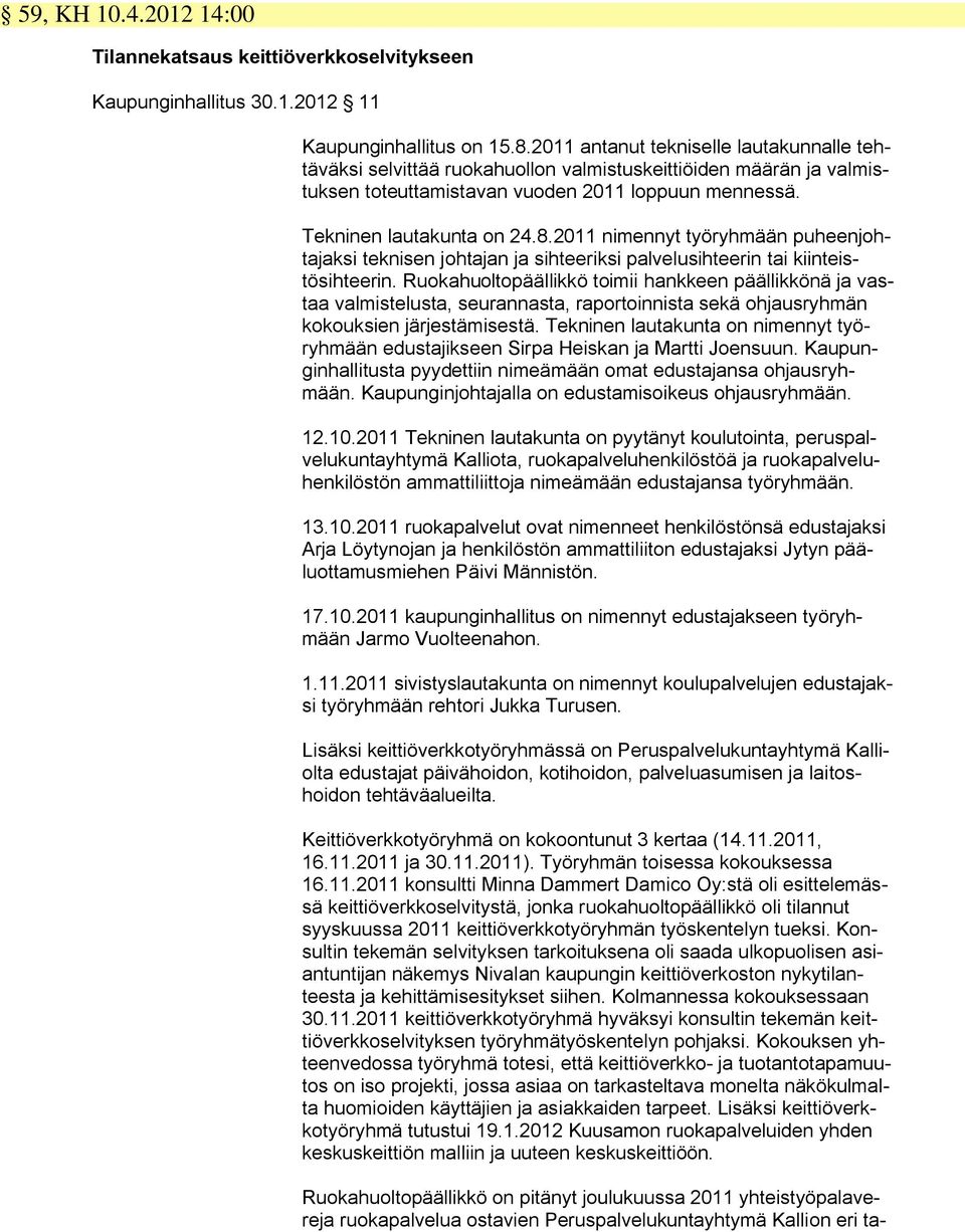 2011 nimennyt työryhmään puheenjohtajaksi teknisen johtajan ja sihteeriksi palvelusihteerin tai kiinteistösihteerin.