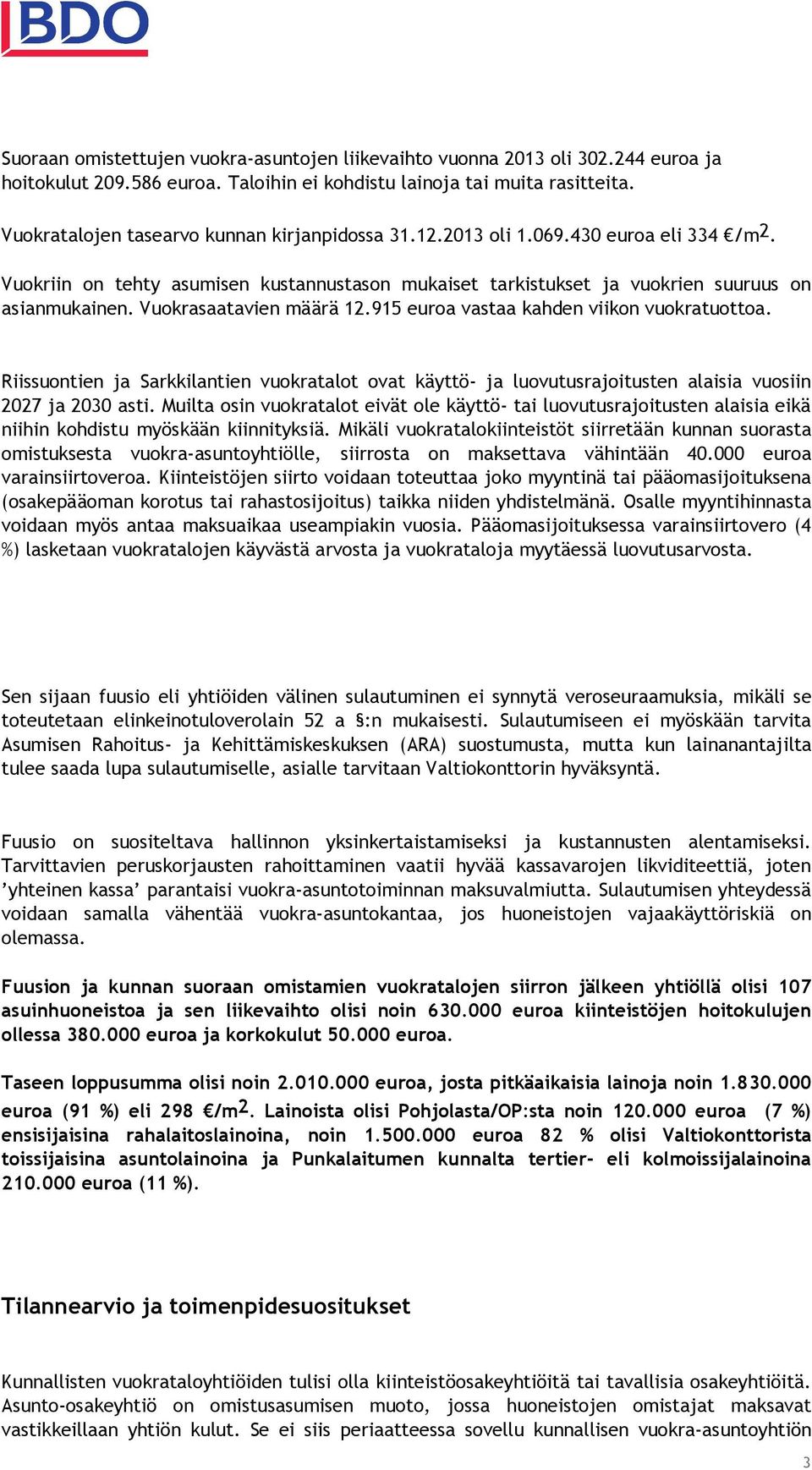 Vuokrasaatavien määrä 12.915 euroa vastaa kahden viikon vuokratuottoa. Riissuontien ja Sarkkilantien vuokratalot ovat käyttö- ja luovutusrajoitusten alaisia vuosiin 2027 ja 2030 asti.