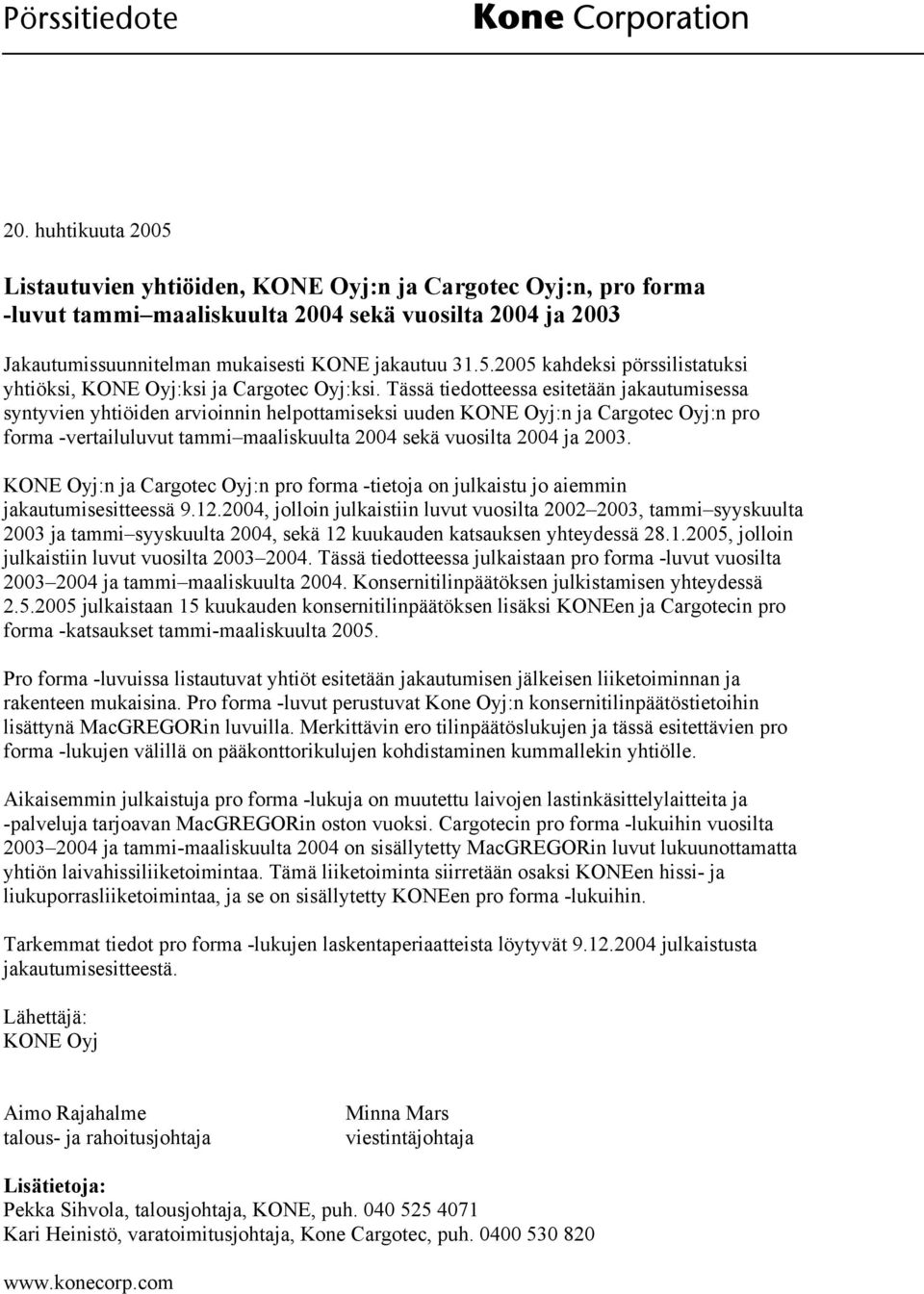 Tässä tiedotteessa esitetään jakautumisessa syntyvien yhtiöiden arvioinnin helpottamiseksi uuden KONE Oyj:n ja Cargotec Oyj:n pro forma -vertailuluvut tammi maaliskuulta 2004 sekä vuosilta 2004 ja