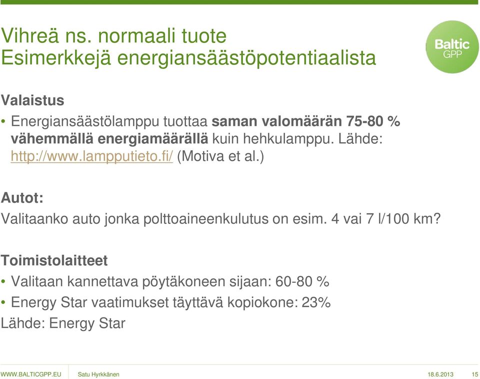 75-80 % vähemmällä energiamäärällä kuin hehkulamppu. Lähde: http://www.lampputieto.fi/ (Motiva et al.